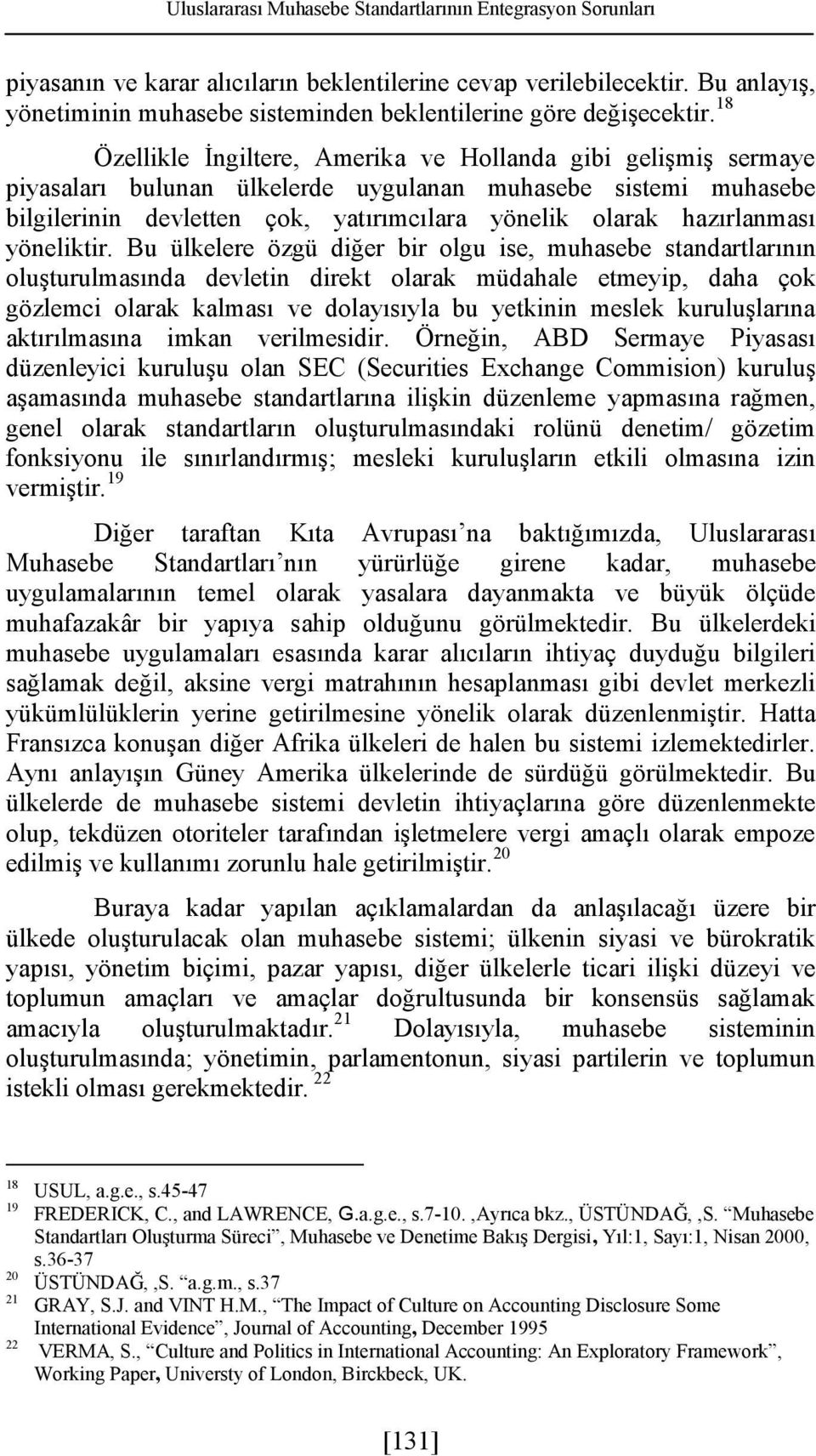 18 Özellikle İngiltere, Amerika ve Hollanda gibi gelişmiş sermaye piyasaları bulunan ülkelerde uygulanan muhasebe sistemi muhasebe bilgilerinin devletten çok, yatırımcılara yönelik olarak