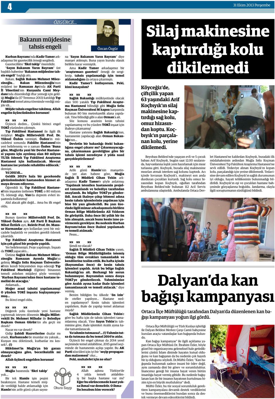 Bakan, Sağlık Bakanı Mehmet Müezzinoğlu Bakan Müezzinoğlu nun müjdesi ise Ramazan Ayı nda AK Parti İl Yönetimi nin Kurşunlu Cami Meydanı nda düzenlediği iftar yemeği için geldiği Muğla da (17 Temmuz