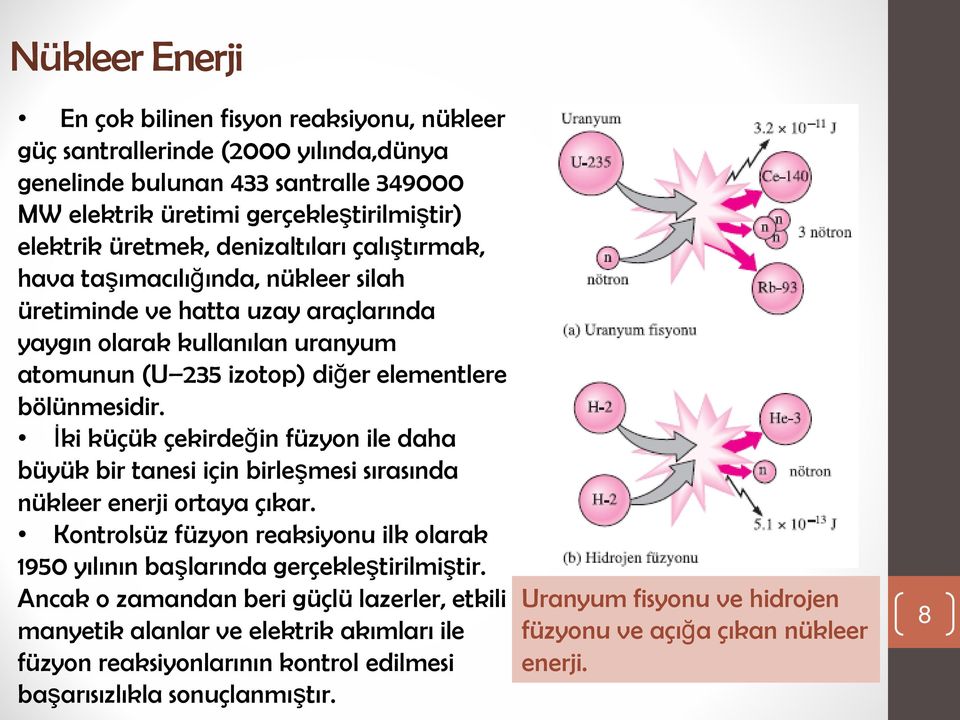 İki küçük çekirdeğin füzyon ile daha büyük bir tanesi için birleşmesi sırasında nükleer enerji ortaya çıkar. Kontrolsüz füzyon reaksiyonu ilk olarak 1950 yılının başlarında gerçekleştirilmiştir.