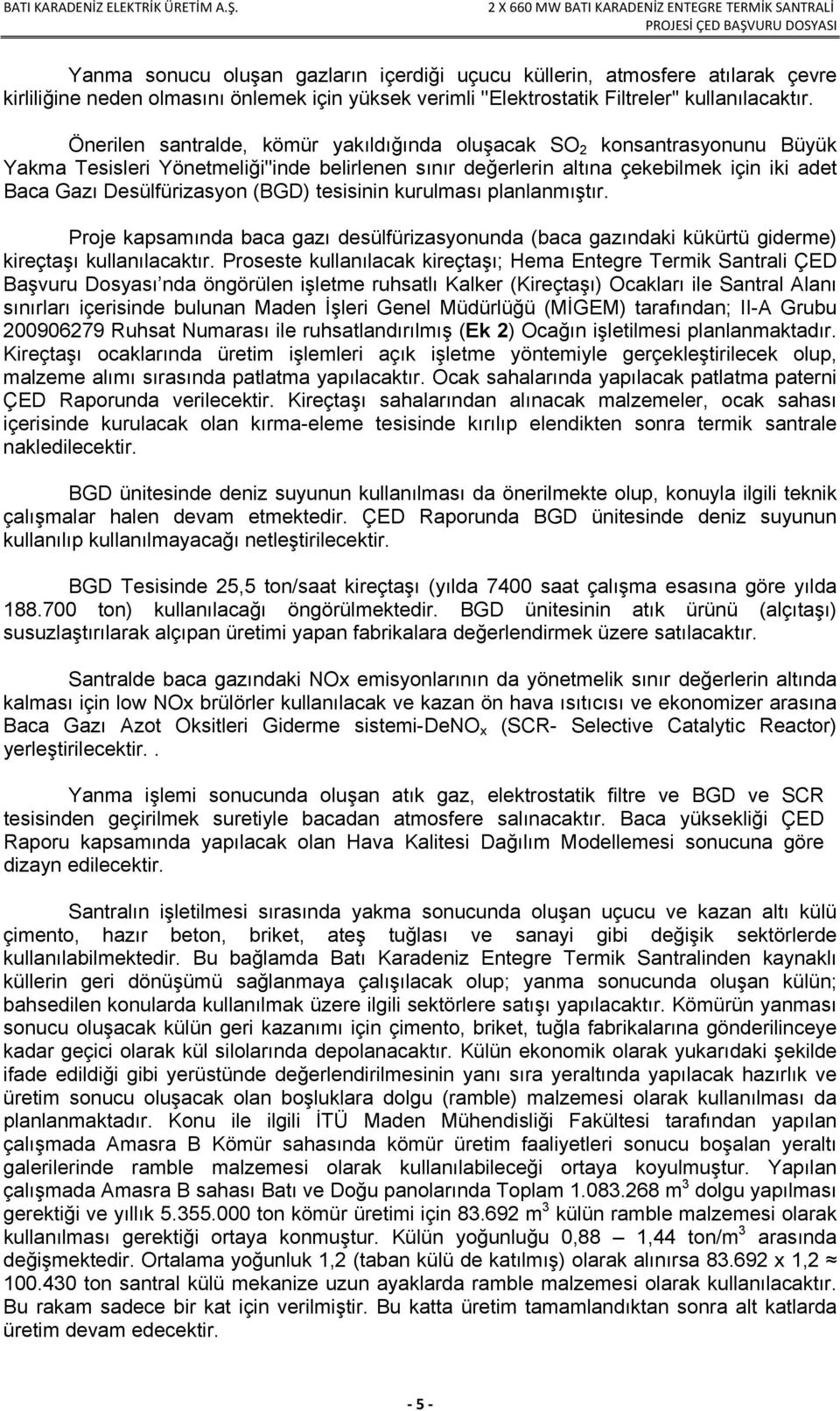 (BGD) tesisinin kurulması planlanmıştır. Proje kapsamında baca gazı desülfürizasyonunda (baca gazındaki kükürtü giderme) kireçtaşı kullanılacaktır.