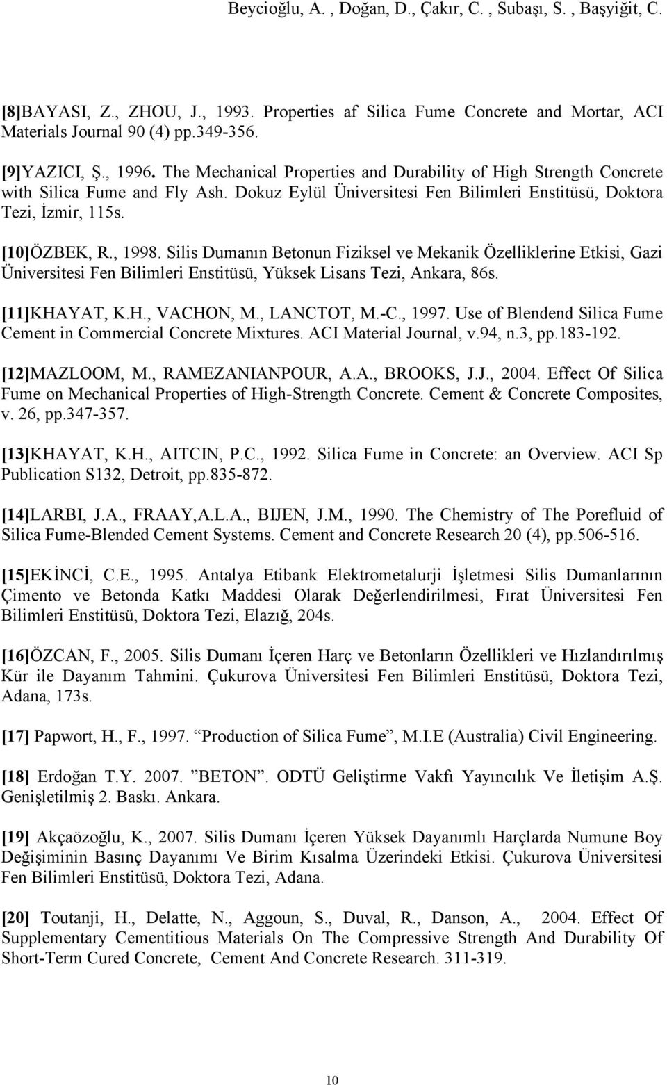 Silis Dumanın Betonun Fiziksel ve Mekanik Özelliklerine Etkisi, Gazi Üniversitesi Fen Bilimleri Enstitüsü, Yüksek Lisans Tezi, Ankara, 86s. [11]KHAYAT, K.H., VACHON, M., LANCTOT, M.-C., 1997.