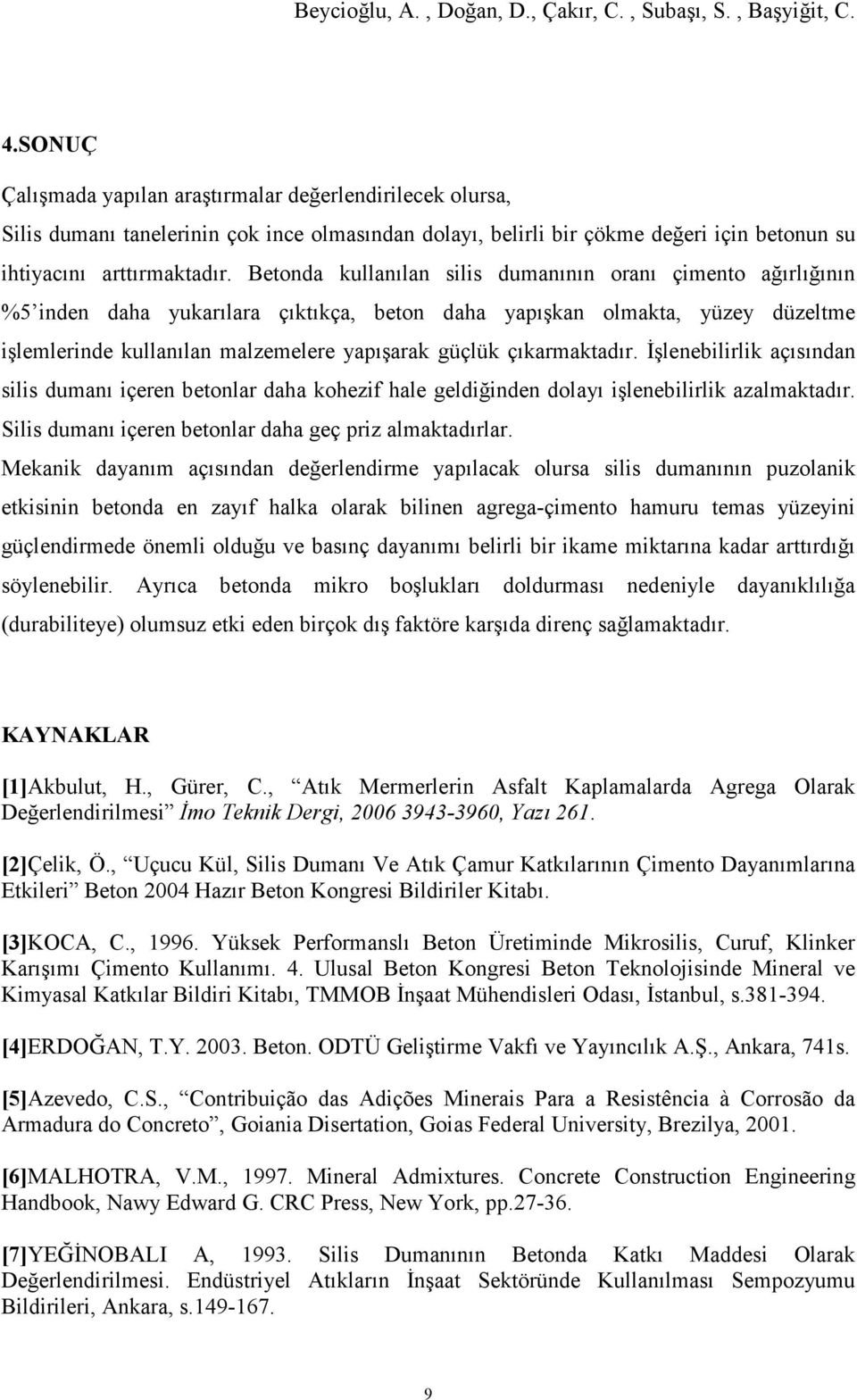 çıkarmaktadır. Đşlenebilirlik açısından silis dumanı içeren betonlar daha kohezif hale geldiğinden dolayı işlenebilirlik azalmaktadır. Silis dumanı içeren betonlar daha geç priz almaktadırlar.