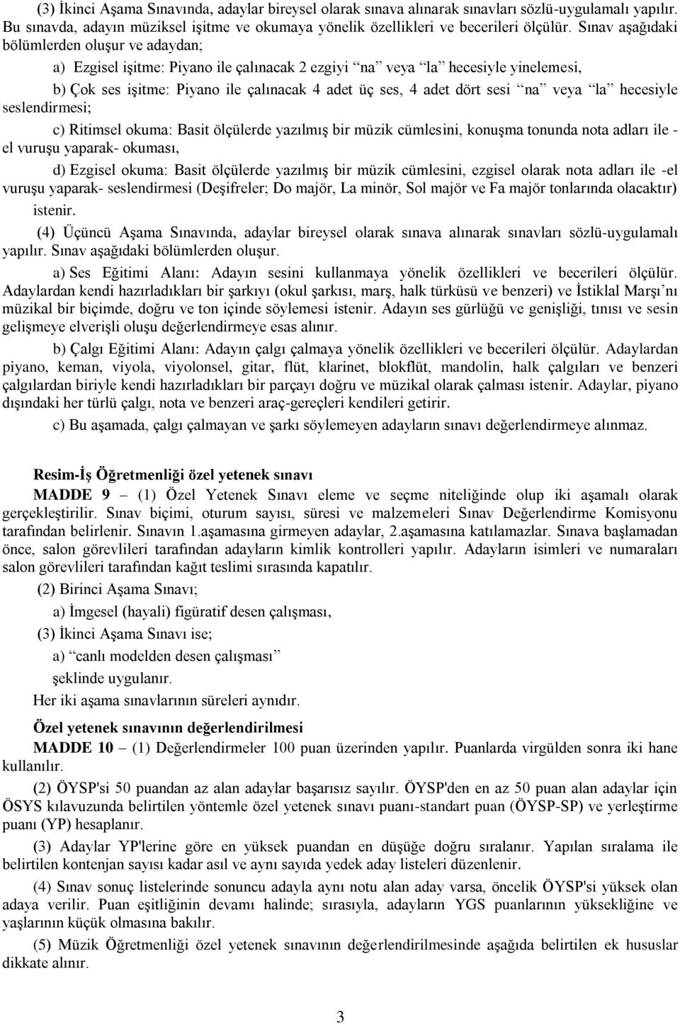 sesi na veya la hecesiyle seslendirmesi; c) Ritimsel okuma: Basit ölçülerde yazılmış bir müzik cümlesini, konuşma tonunda nota adları ile - el vuruşu yaparak- okuması, d) Ezgisel okuma: Basit