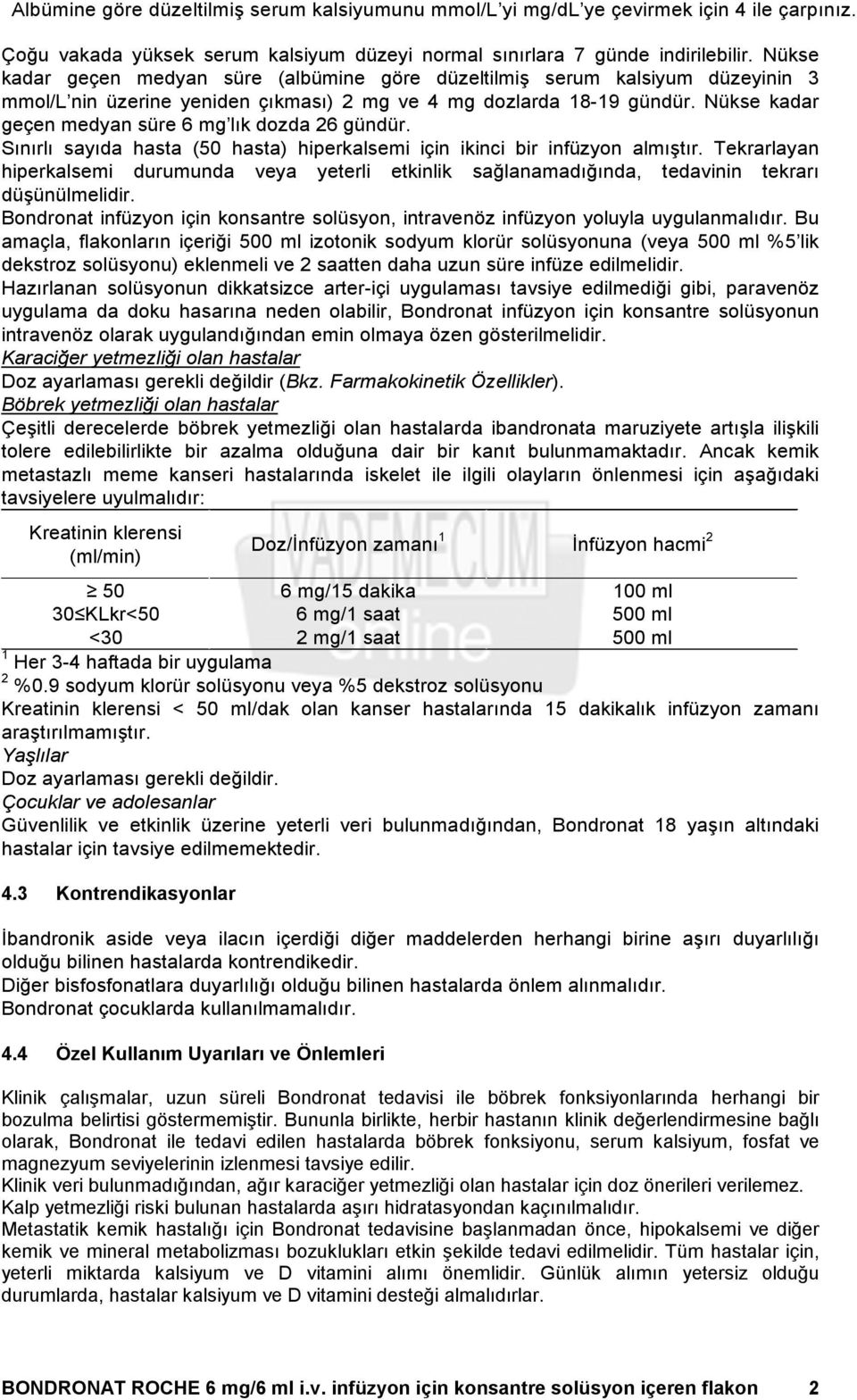 Nükse kadar geçen medyan süre 6 mg lık dozda 26 gündür. Sınırlı sayıda hasta (50 hasta) hiperkalsemi için ikinci bir infüzyon almıştır.