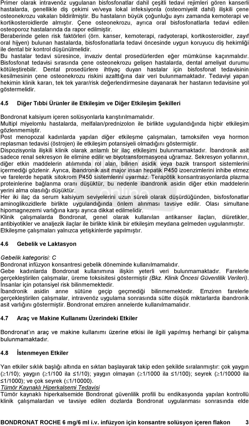 Çene osteonekrozu, ayrıca oral bisfosfonatlarla tedavi edilen osteoporoz hastalarında da rapor edilmiştir. Beraberinde gelen risk faktörleri (örn.