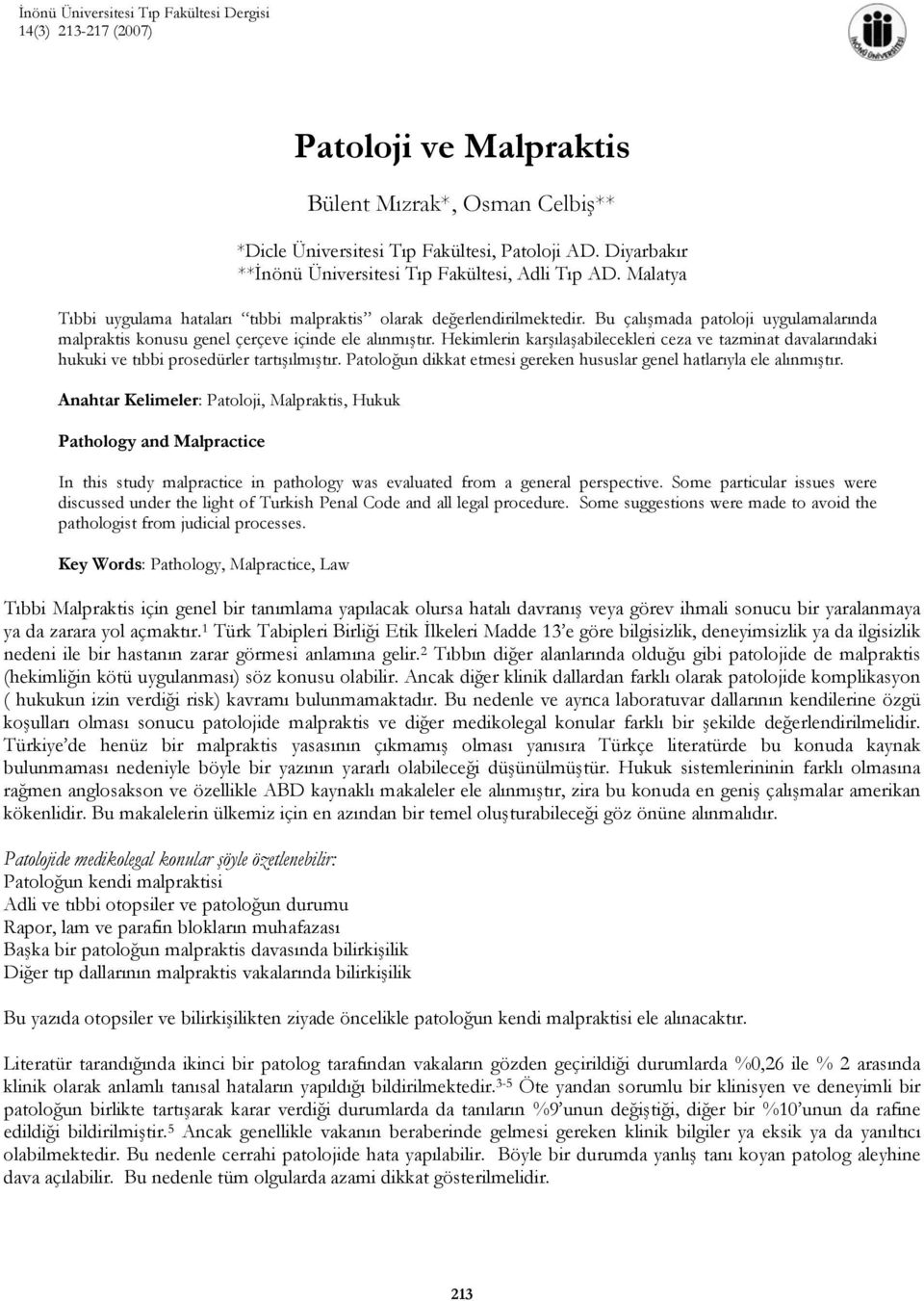 Bu çalışmada patoloji uygulamalarında malpraktis konusu genel çerçeve içinde ele alınmıştır. Hekimlerin karşılaşabilecekleri ceza ve tazminat davalarındaki hukuki ve tıbbi prosedürler tartışılmıştır.