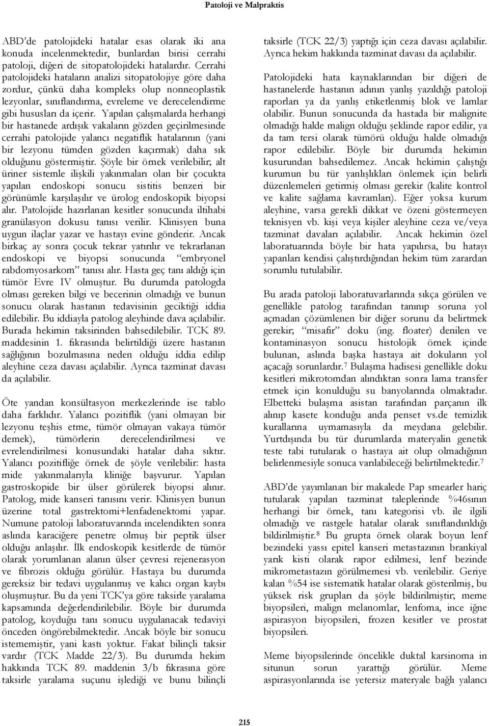 Yapılan çalışmalarda herhangi bir hastanede ardışık vakaların gözden geçirilmesinde cerrahi patolojide yalancı negatiflik hatalarının (yani bir lezyonu tümden gözden kaçırmak) daha sık olduğunu