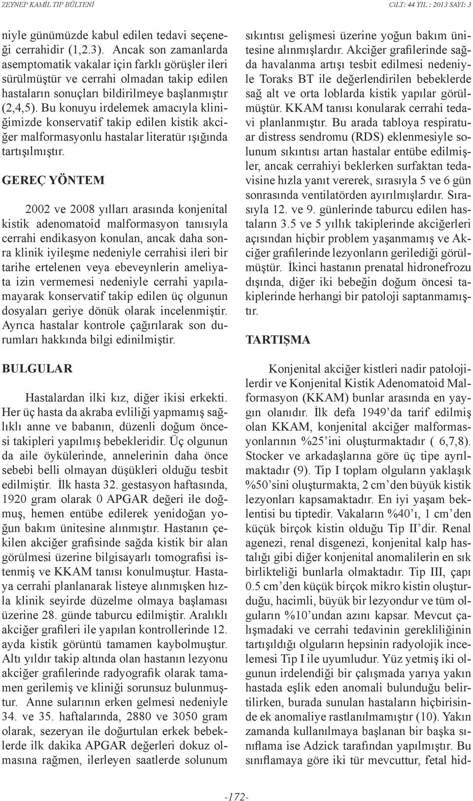 Bu konuyu irdelemek amacıyla kliniğimizde konservatif takip edilen kistik akciğer malformasyonlu hastalar literatür ışığında tartışılmıştır.