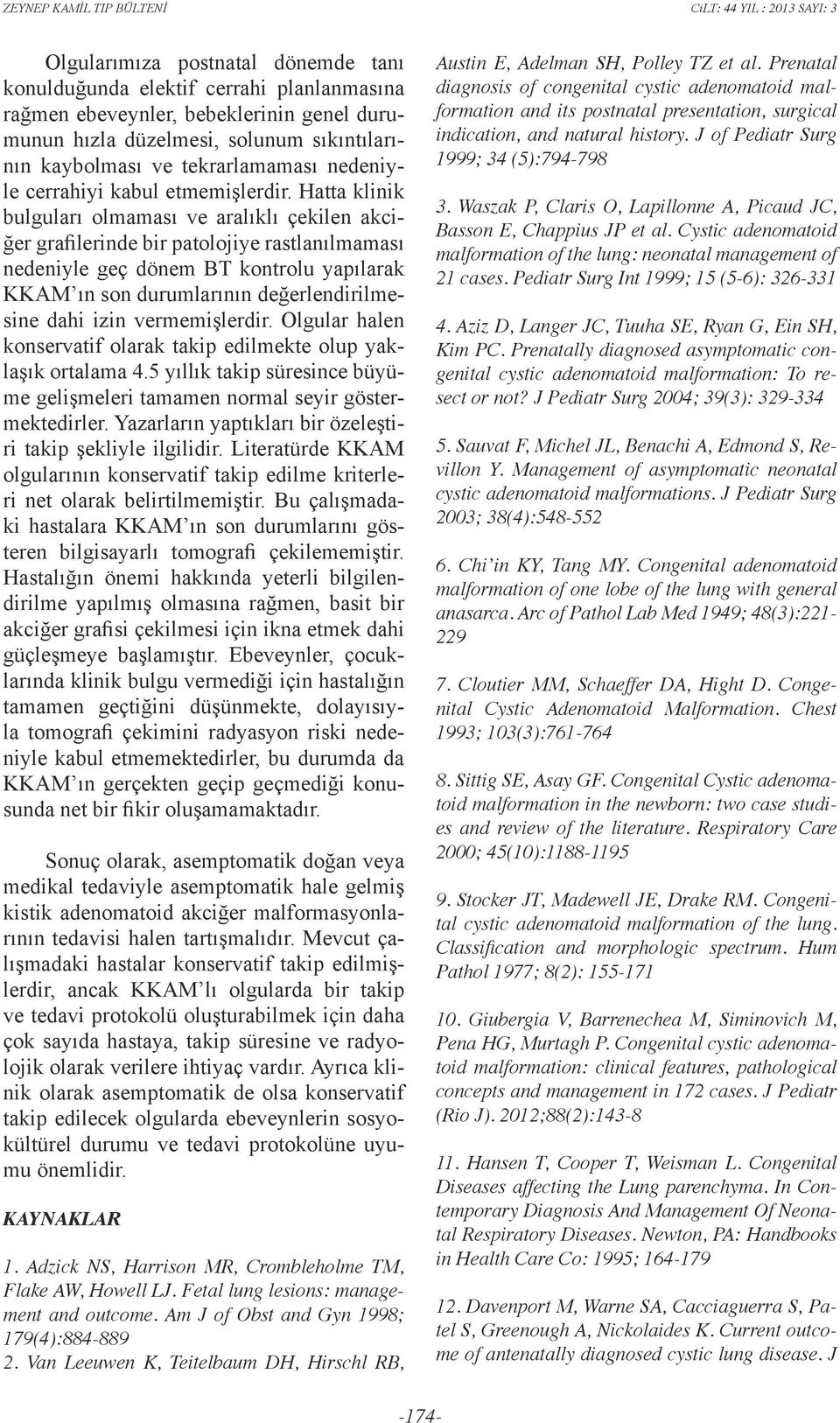 Hatta klinik bulguları olmaması ve aralıklı çekilen akciğer grafilerinde bir patolojiye rastlanılmaması nedeniyle geç dönem BT kontrolu yapılarak KKAM ın son durumlarının değerlendirilmesine dahi