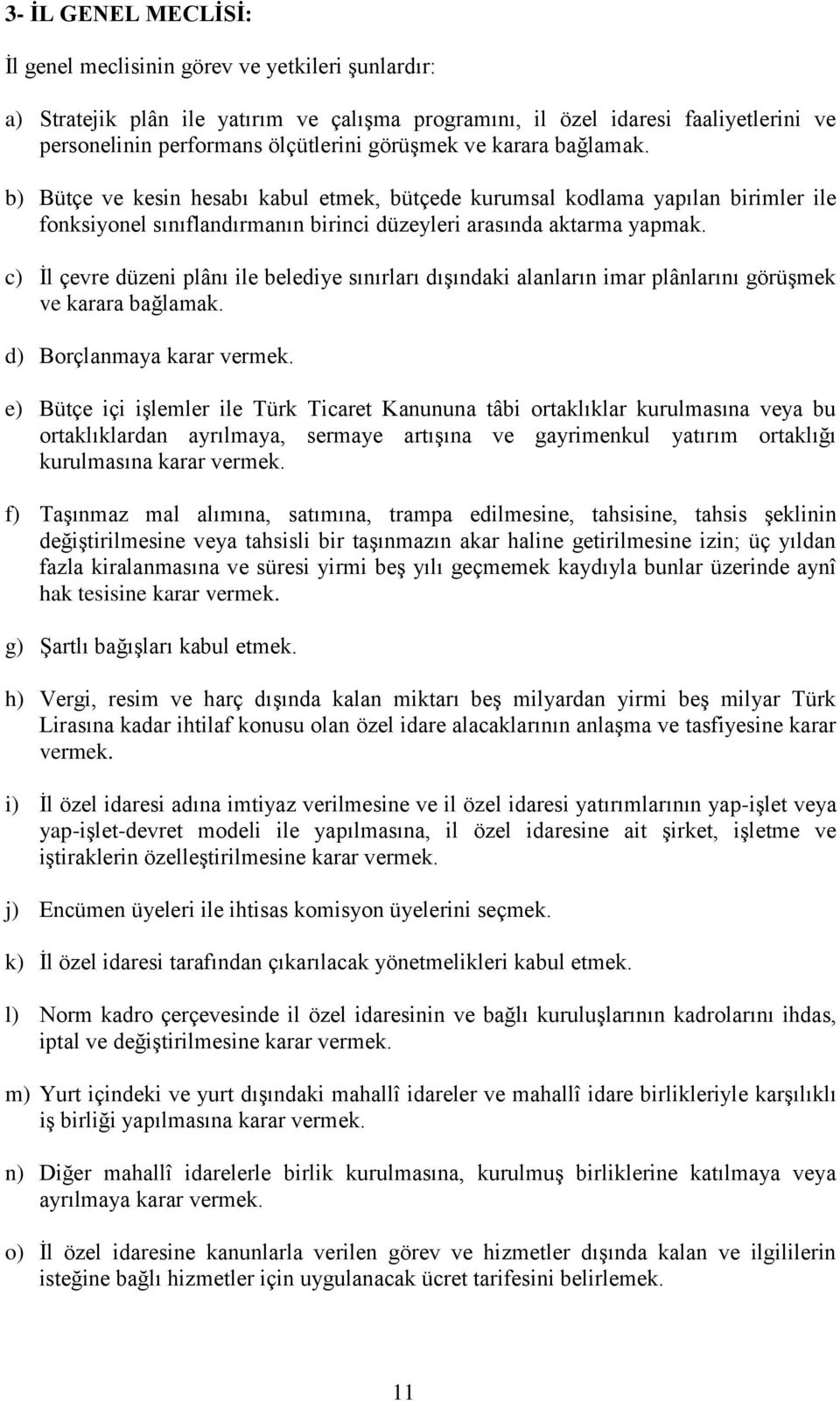 c) İl çevre düzeni plânı ile belediye sınırları dışındaki alanların imar plânlarını görüşmek ve karara bağlamak. d) Borçlanmaya karar vermek.