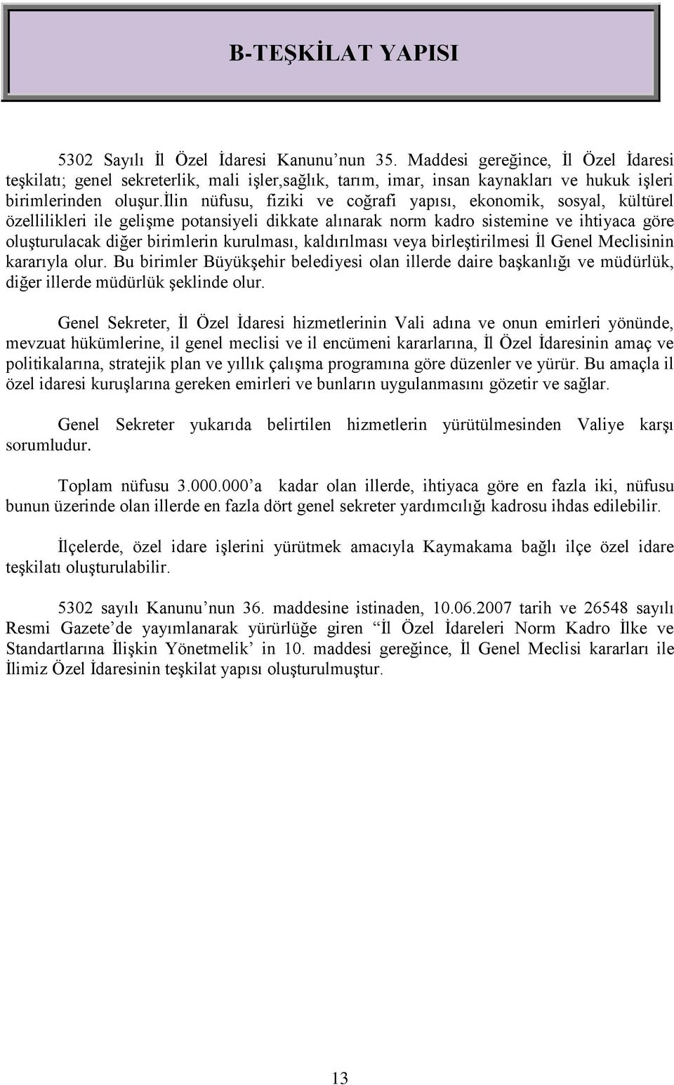 ilin nüfusu, fiziki ve coğrafi yapısı, ekonomik, sosyal, kültürel özellilikleri ile gelişme potansiyeli dikkate alınarak norm kadro sistemine ve ihtiyaca göre oluşturulacak diğer birimlerin