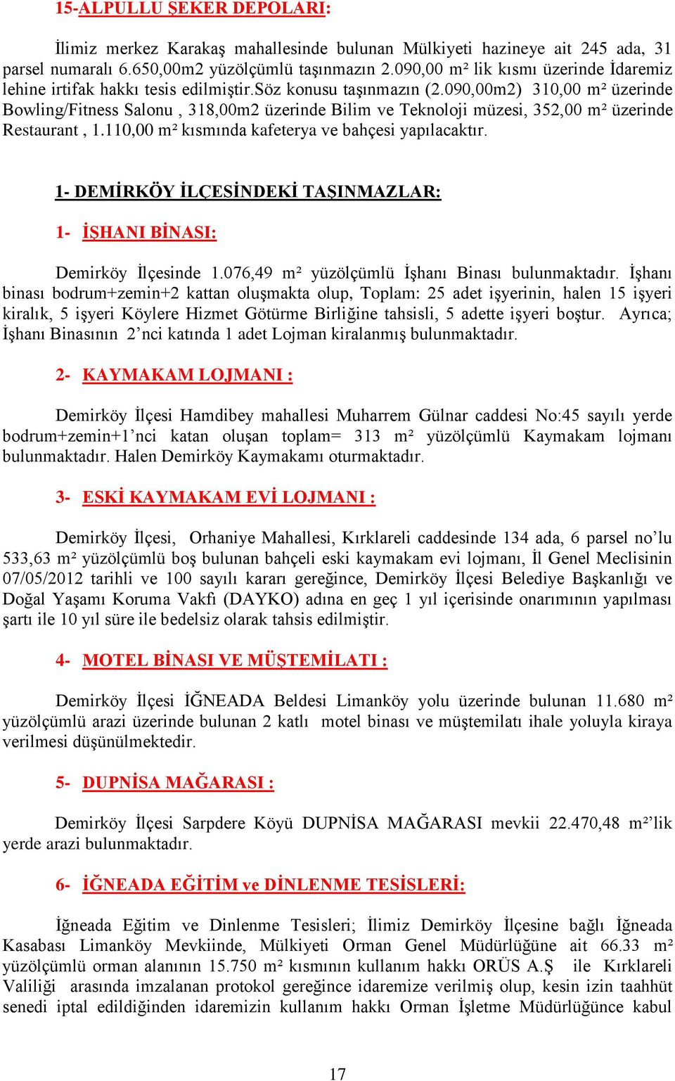 090,00m2) 310,00 m² üzerinde Bowling/Fitness Salonu, 318,00m2 üzerinde Bilim ve Teknoloji müzesi, 352,00 m² üzerinde Restaurant, 1.110,00 m² kısmında kafeterya ve bahçesi yapılacaktır.