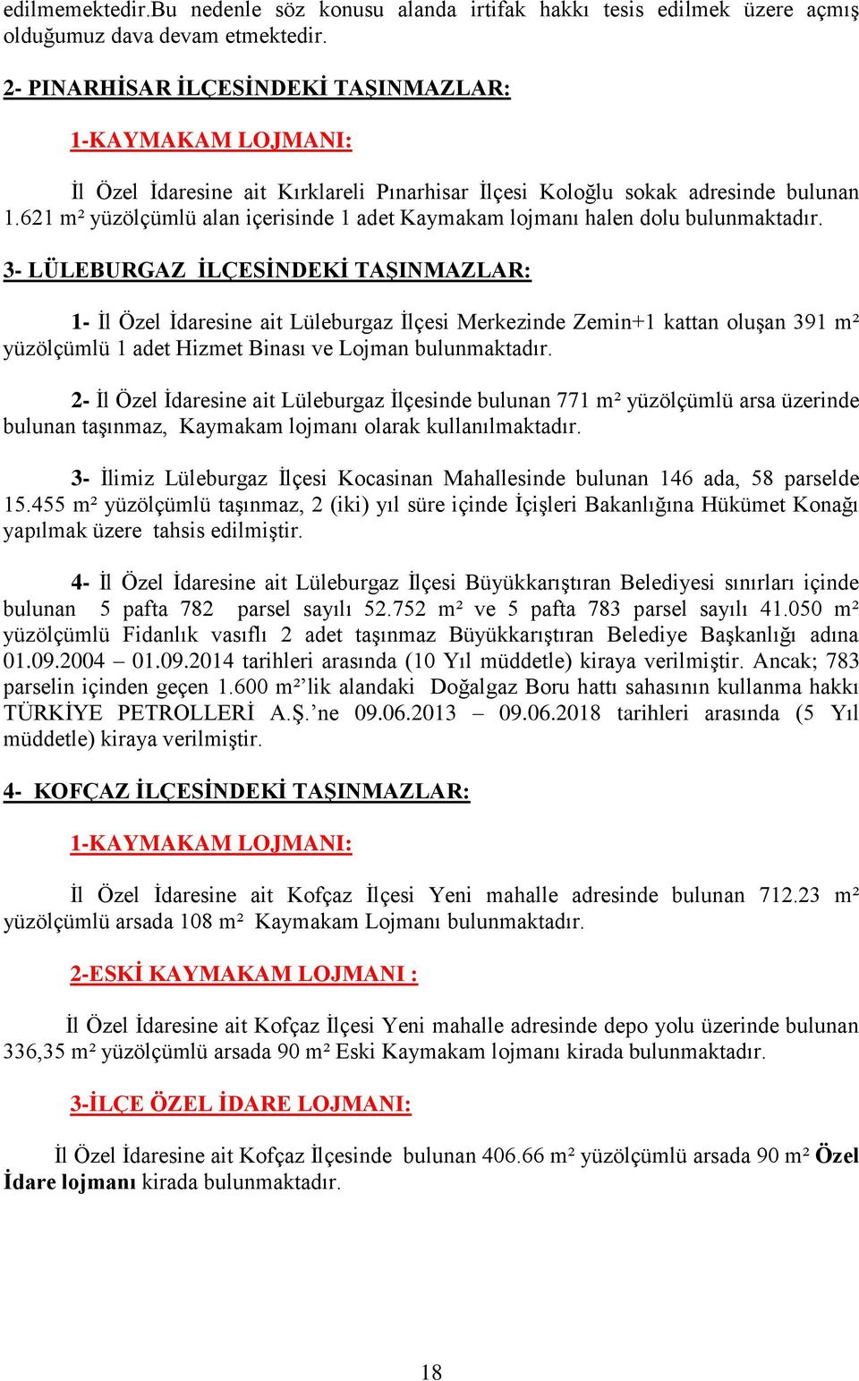 621 m² yüzölçümlü alan içerisinde 1 adet Kaymakam lojmanı halen dolu bulunmaktadır.