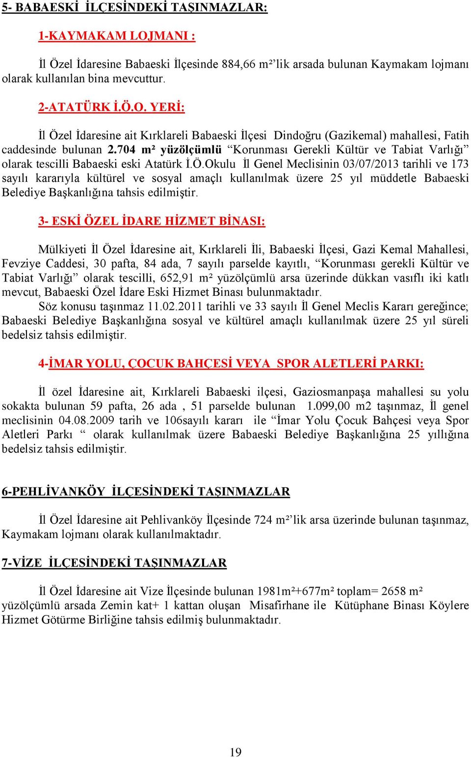 Okulu İl Genel Meclisinin 03/07/2013 tarihli ve 173 sayılı kararıyla kültürel ve sosyal amaçlı kullanılmak üzere 25 yıl müddetle Babaeski Belediye Başkanlığına tahsis edilmiştir.