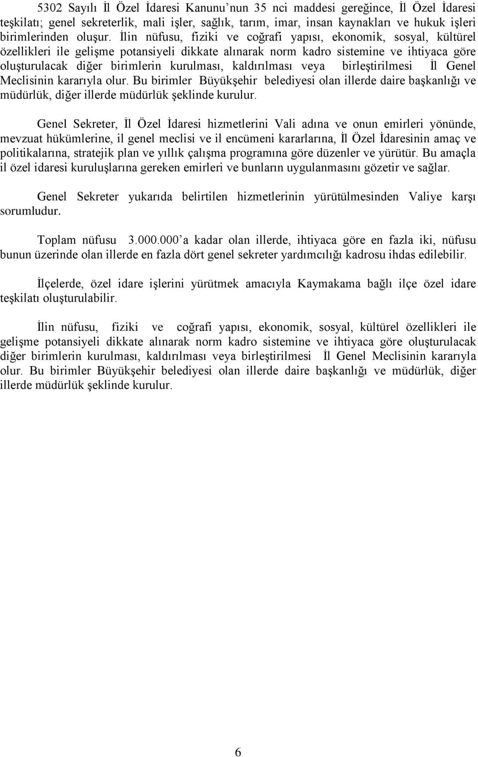 kaldırılması veya birleştirilmesi İl Genel Meclisinin kararıyla olur. Bu birimler Büyükşehir belediyesi olan illerde daire başkanlığı ve müdürlük, diğer illerde müdürlük şeklinde kurulur.