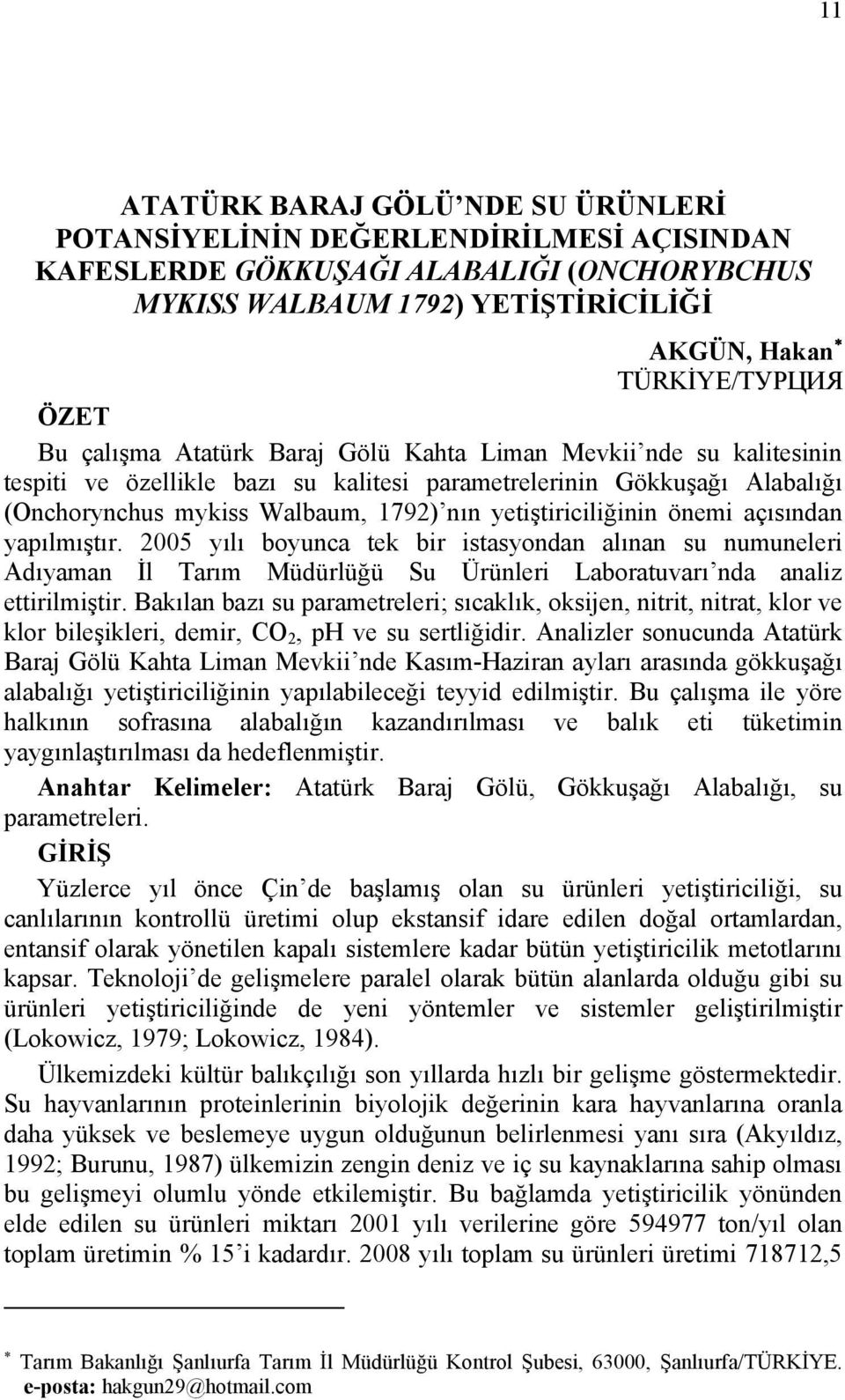 önemi açısından yapılmıştır. 2005 yılı boyunca tek bir istasyondan alınan su numuneleri Adıyaman İl Tarım Müdürlüğü Su Ürünleri Laboratuvarı nda analiz ettirilmiştir.