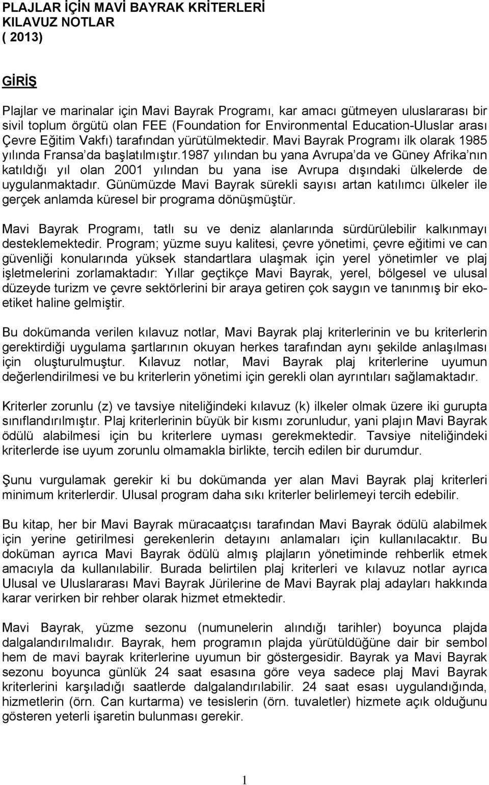 1987 yılından bu yana Avrupa da ve Güney Afrika nın katıldığı yıl olan 2001 yılından bu yana ise Avrupa dışındaki ülkelerde de uygulanmaktadır.