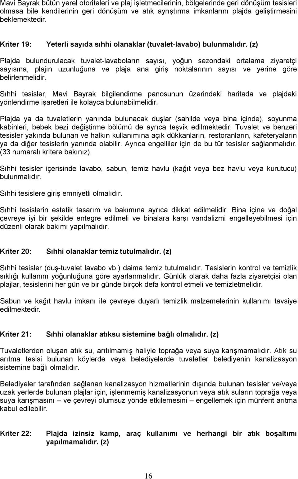 (z) Plajda bulundurulacak tuvalet-lavaboların sayısı, yoğun sezondaki ortalama ziyaretçi sayısına, plajın uzunluğuna ve plaja ana giriş noktalarının sayısı ve yerine göre belirlenmelidir.