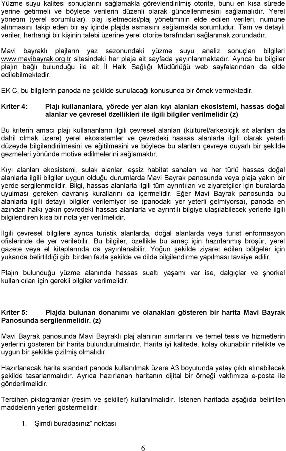 Tam ve detaylı veriler, herhangi bir kişinin talebi üzerine yerel otorite tarafından sağlanmak zorundadır. Mavi bayraklı plajların yaz sezonundaki yüzme suyu analiz sonuçları bilgileri www.mavibayrak.