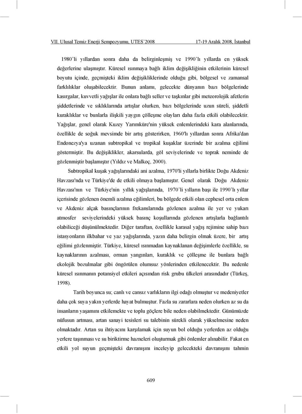 Bunun anlamı, gelecekte dünyanın bazı bölgelerinde kasırgalar, kuvvetli ya ı lar ile onlara ba lı seller ve ta kınlar gibi meteorolojik afetlerin iddetlerinde ve sıklıklarında artı lar olurken, bazı