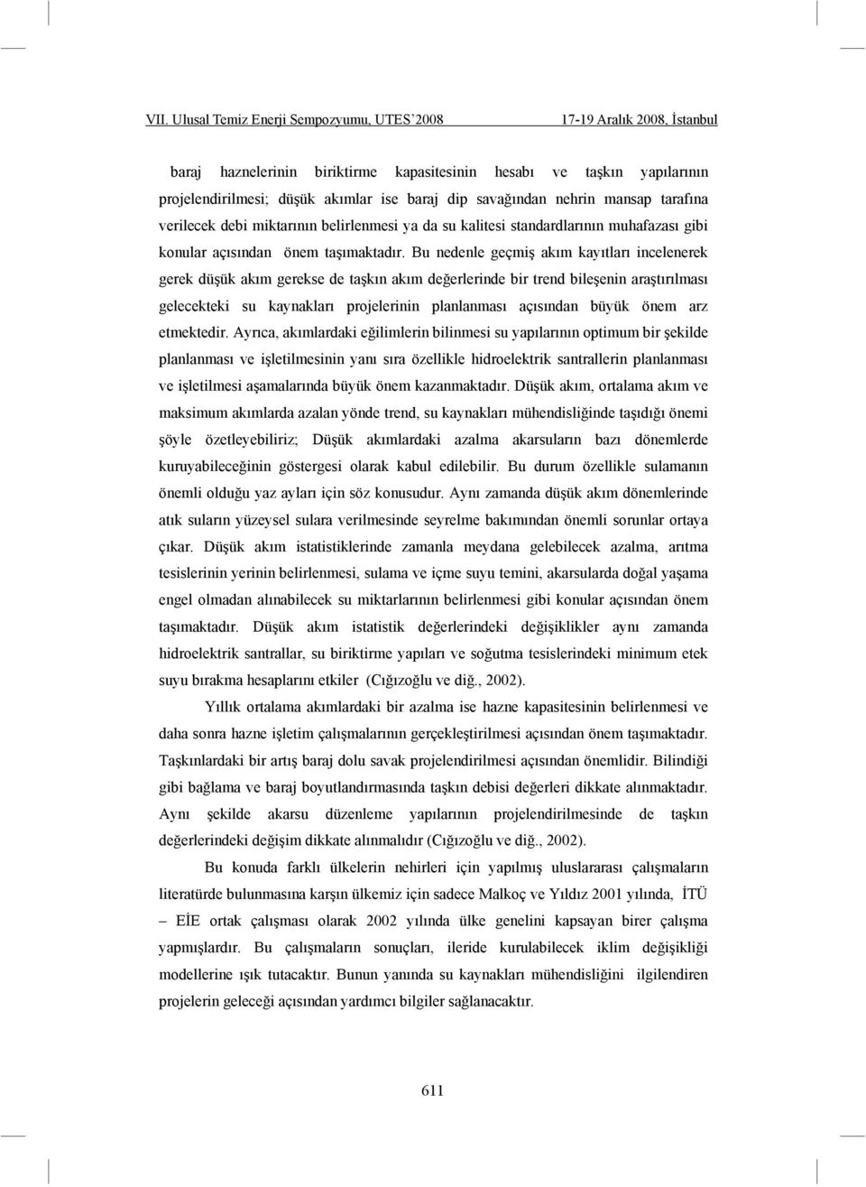 Bu nedenle geçmi akım kayıtları incelenerek gerek dü ük akım gerekse de ta kın akım de erlerinde bir trend bile enin ara tırılması gelecekteki su kaynakları projelerinin planlanması açısından büyük