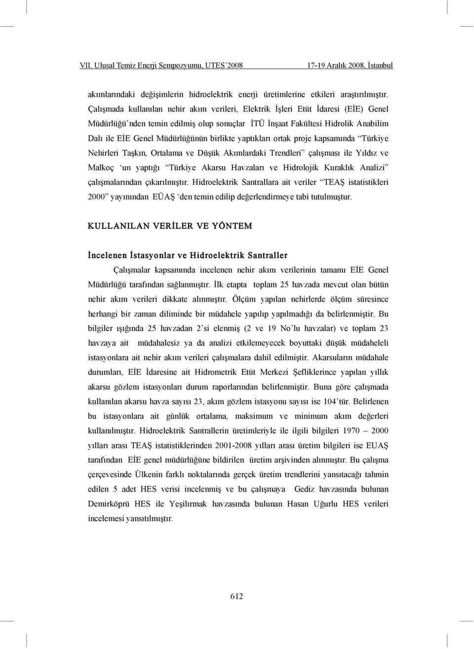 yaptıkları ortak proje kapsamında Türkiye Nehirleri Ta kın, Ortalama ve Dü ük Akımlardaki Trendleri çalı ması ile Yıldız ve Malkoç un yaptı ı Türkiye Akarsu Havzaları ve Hidrolojik Kuraklık Analizi