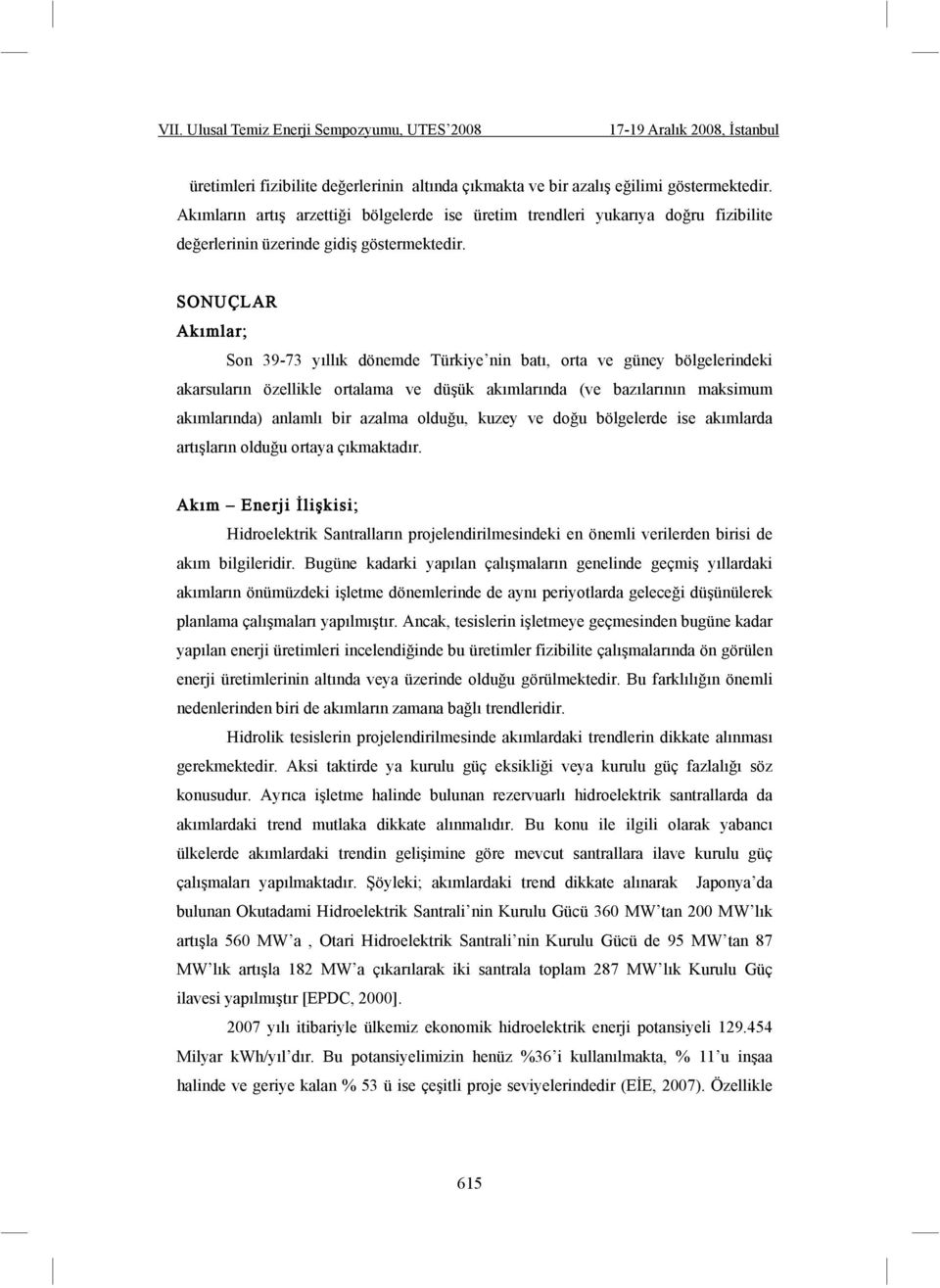 SONUÇLAR Akımlar; Son 39-73 yıllık dönemde Türkiye nin batı, orta ve güney bölgelerindeki akarsuların özellikle ortalama ve dü ük akımlarında (ve bazılarının maksimum akımlarında) anlamlı bir azalma