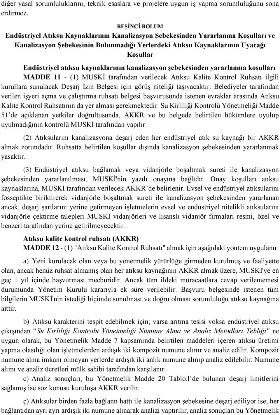 atıksu kaynaklarının kanalizasyon şebekesinden yararlanma koşulları MADDE 11 - (1) MUSKİ tarafından verilecek Atıksu Kalite Kontrol Ruhsatı ilgili kurullara sunulacak Deşarj İzin Belgesi için görüş