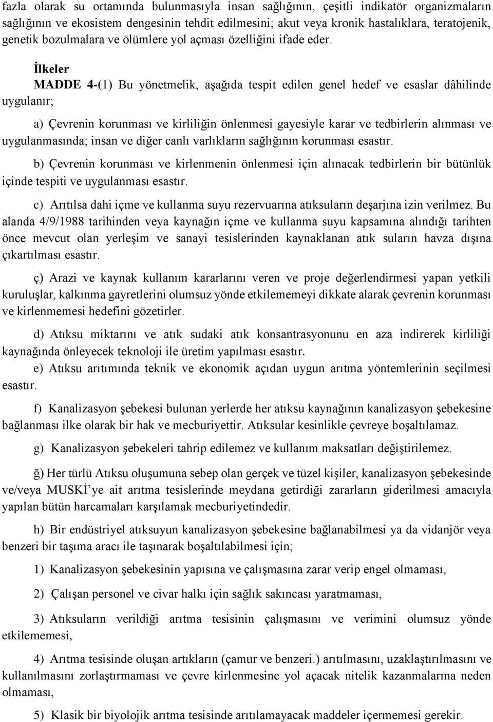 İlkeler MADDE 4-(1) Bu yönetmelik, aşağıda tespit edilen genel hedef ve esaslar dâhilinde uygulanır; a) Çevrenin korunması ve kirliliğin önlenmesi gayesiyle karar ve tedbirlerin alınması ve