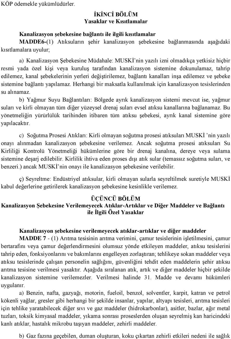 Kanalizasyon Şebekesine Müdahale: MUSKİ nin yazılı izni olmadıkça yetkisiz hiçbir resmi yada özel kişi veya kuruluş tarafından kanalizasyon sistemine dokunulamaz, tahrip edilemez, kanal şebekelerinin