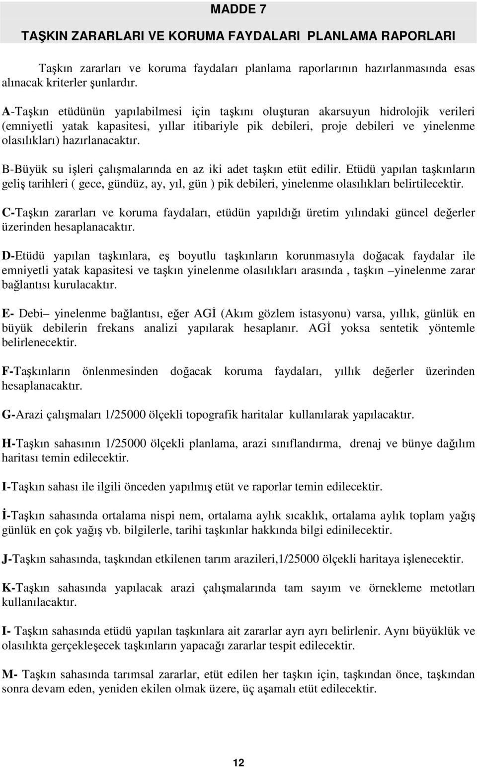 hazırlanacaktır. B-Büyük su işleri çalışmalarında en az iki adet taşkın etüt edilir.