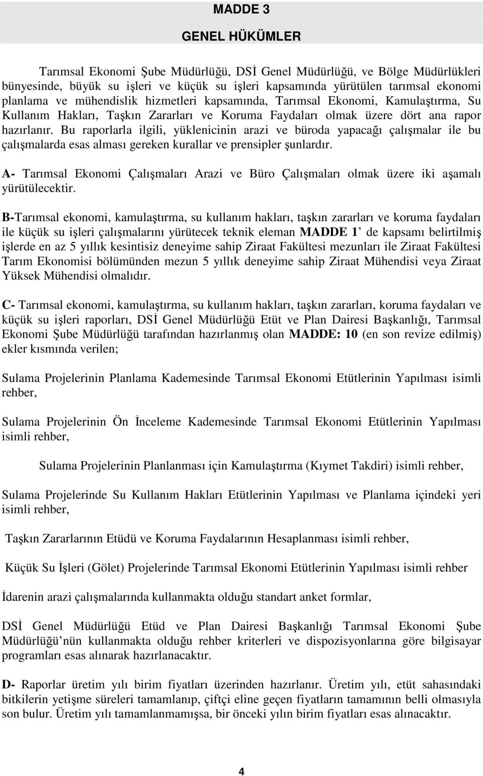 Bu raporlarla ilgili, yüklenicinin arazi ve büroda yapacağı çalışmalar ile bu çalışmalarda esas alması gereken kurallar ve prensipler şunlardır.