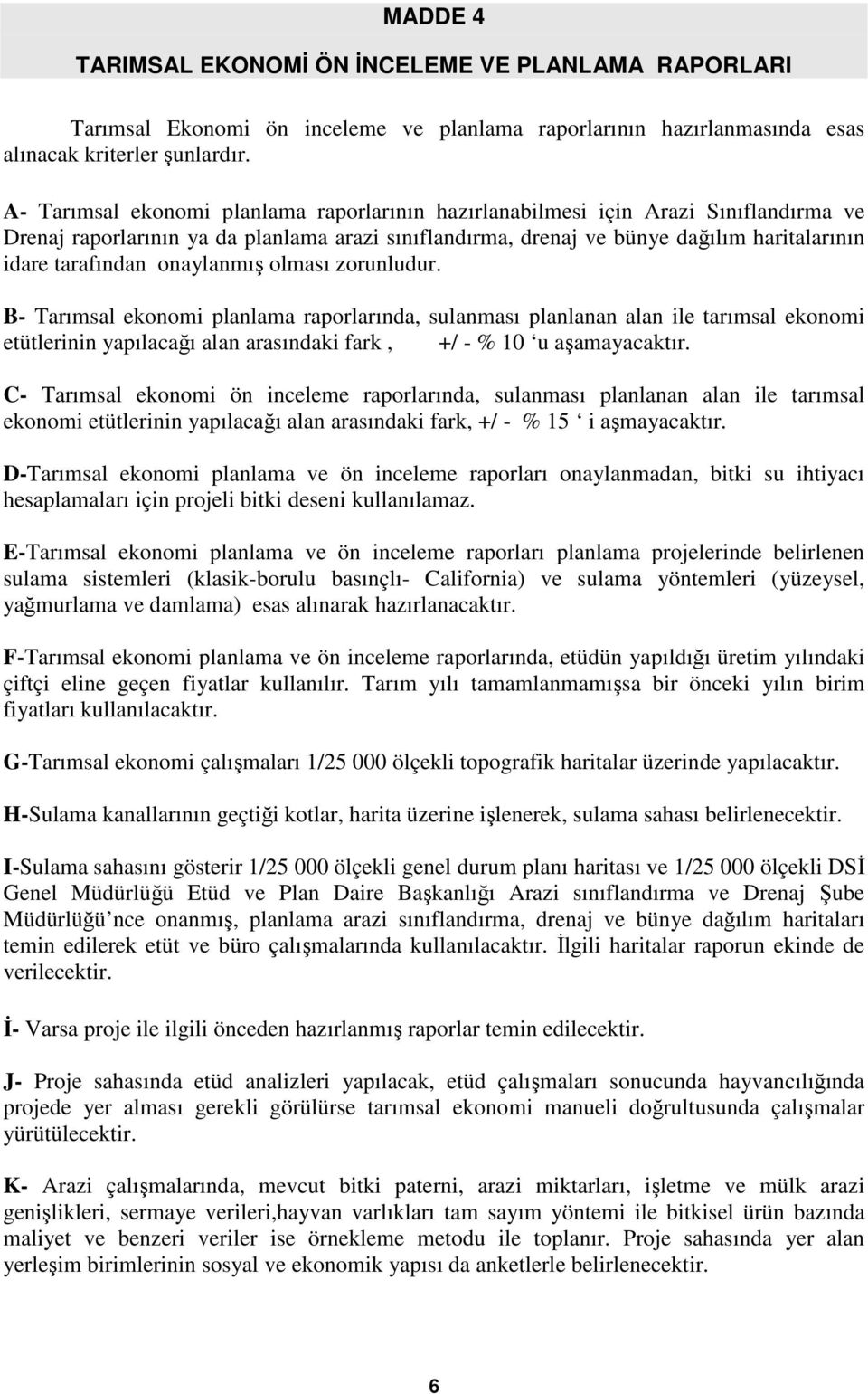 onaylanmış olması zorunludur. B- Tarımsal ekonomi planlama raporlarında, sulanması planlanan alan ile tarımsal ekonomi etütlerinin yapılacağı alan arasındaki fark, +/ - % 10 u aşamayacaktır.