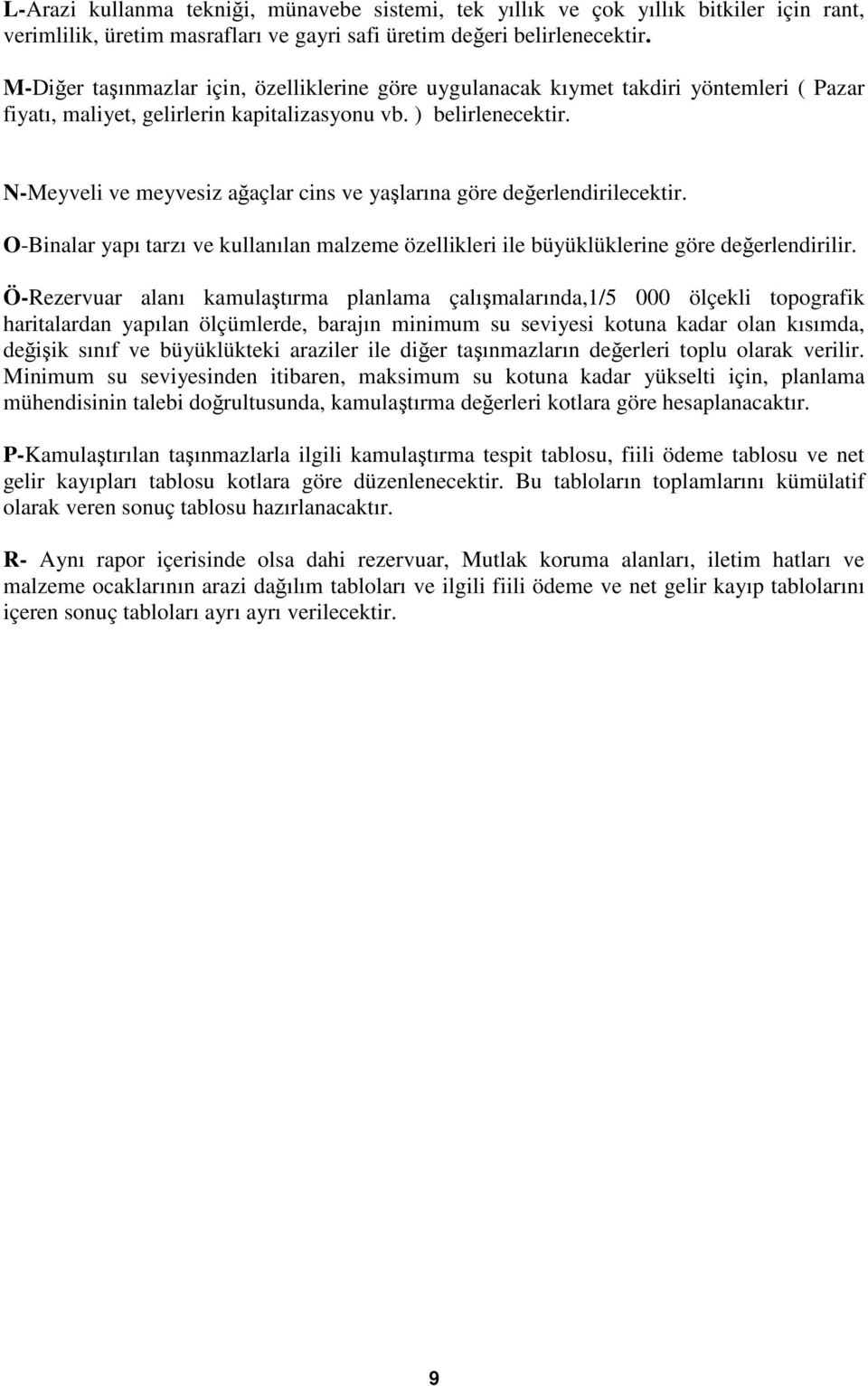 N-Meyveli ve meyvesiz ağaçlar cins ve yaşlarına göre değerlendirilecektir. O-Binalar yapı tarzı ve kullanılan malzeme özellikleri ile büyüklüklerine göre değerlendirilir.