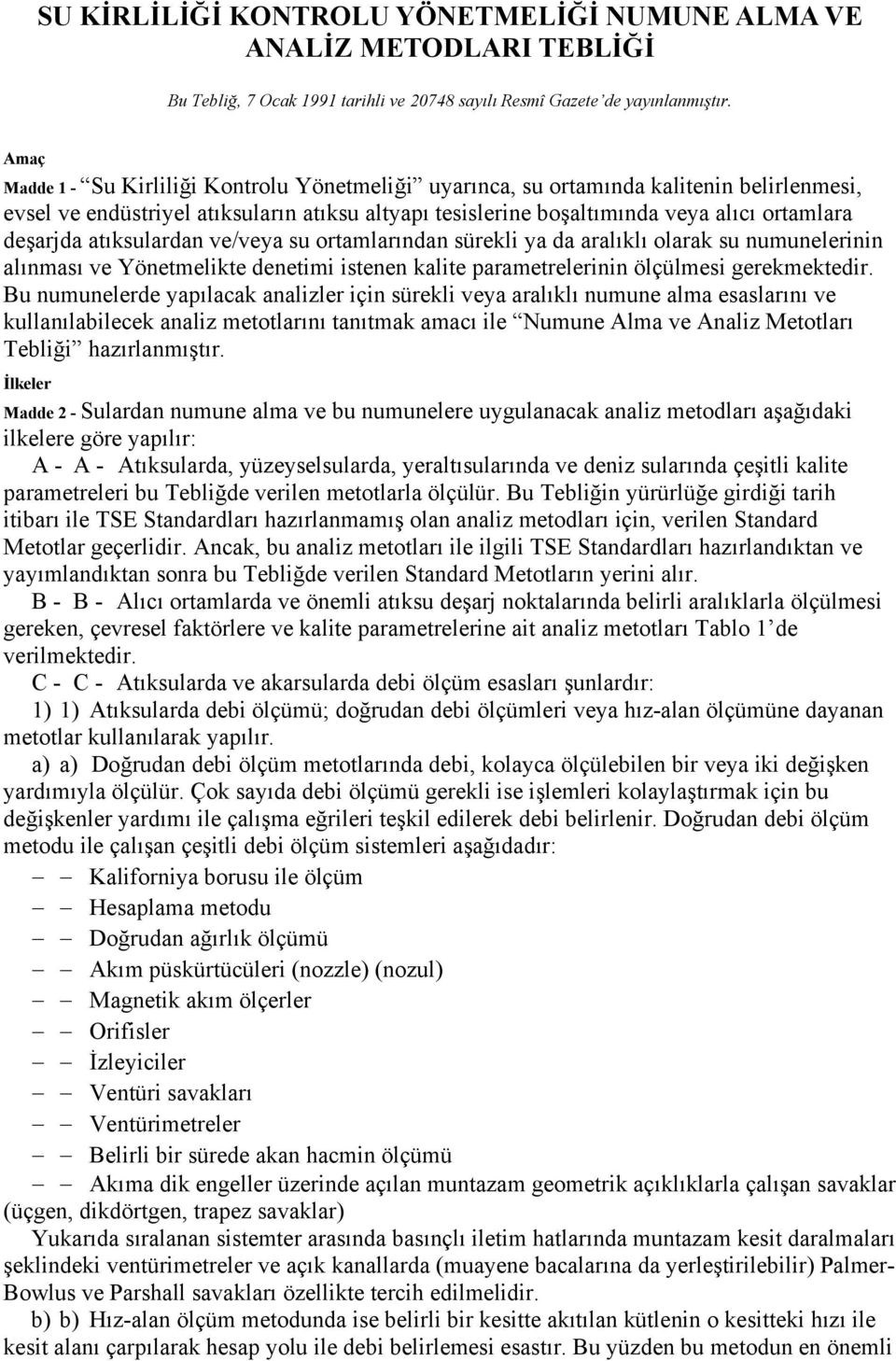 atıksulardan ve/veya su ortamlarından sürekli ya da aralıklı olarak su numunelerinin alınması ve Yönetmelikte denetimi istenen kalite parametrelerinin ölçülmesi gerekmektedir.