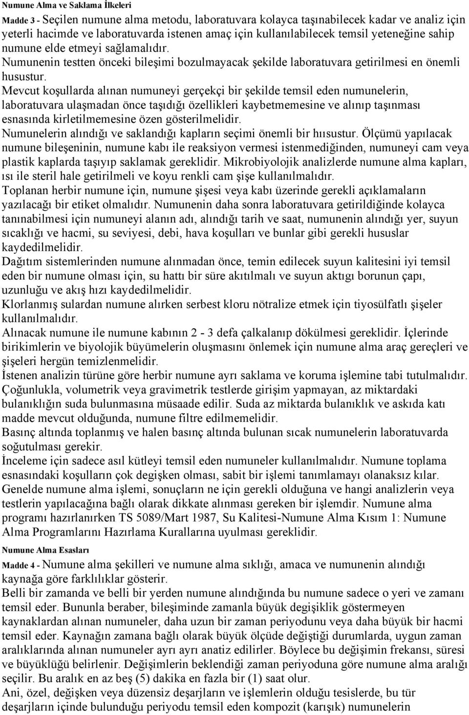 Mevcut koşullarda alınan numuneyi gerçekçi bir şekilde temsil eden numunelerin, laboratuvara ulaşmadan önce taşıdığı özellikleri kaybetmemesine ve alınıp taşınması esnasında kirletilmemesine özen