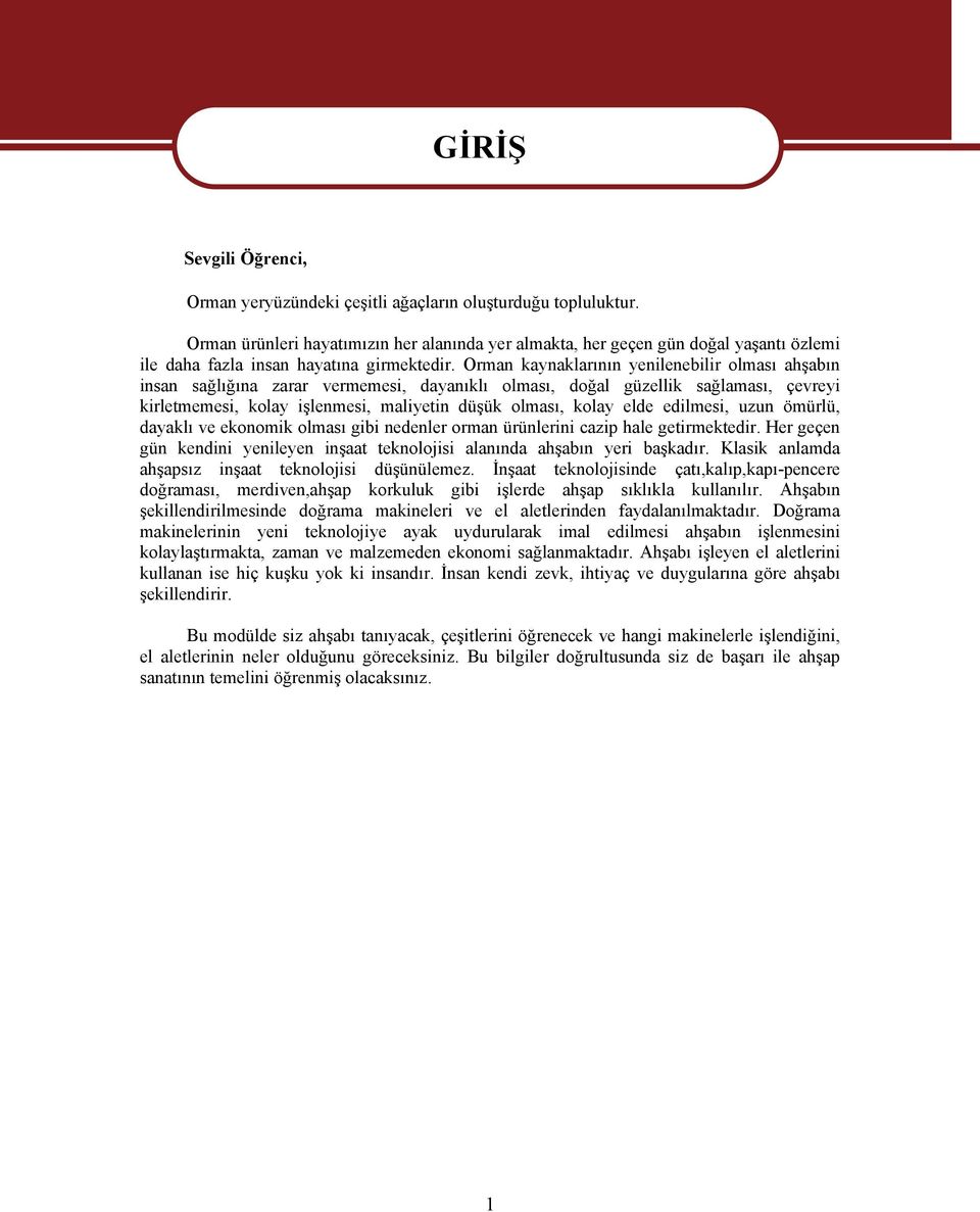 Orman kaynaklarının yenilenebilir olması ahşabın insan sağlığına zarar vermemesi, dayanıklı olması, doğal güzellik sağlaması, çevreyi kirletmemesi, kolay işlenmesi, maliyetin düşük olması, kolay elde