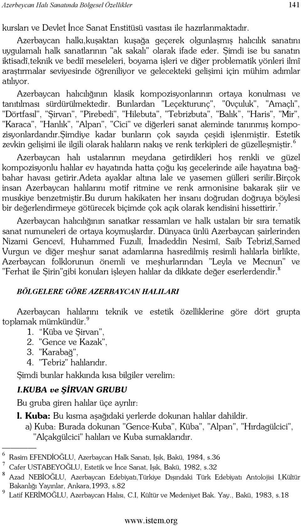 Şimdi ise bu sanatın iktisadî,teknik ve bediî meseleleri, boyama işleri ve diğer problematik yönleri ilmî araştırmalar seviyesinde öğreniliyor ve gelecekteki gelişimi için mühim adımlar atılıyor.