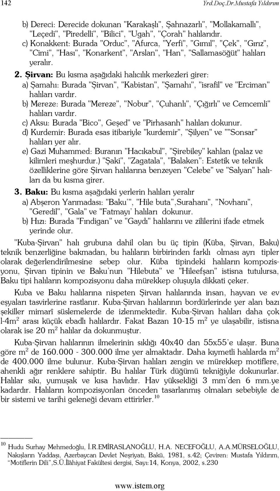 Şirvan: Bu kısma aşağıdaki halıcılık merkezleri girer: a) Şamahı: Burada "Şirvan", "Kabistan", "Şamahı", "israfil" ve "Erciman" halıları vardır.