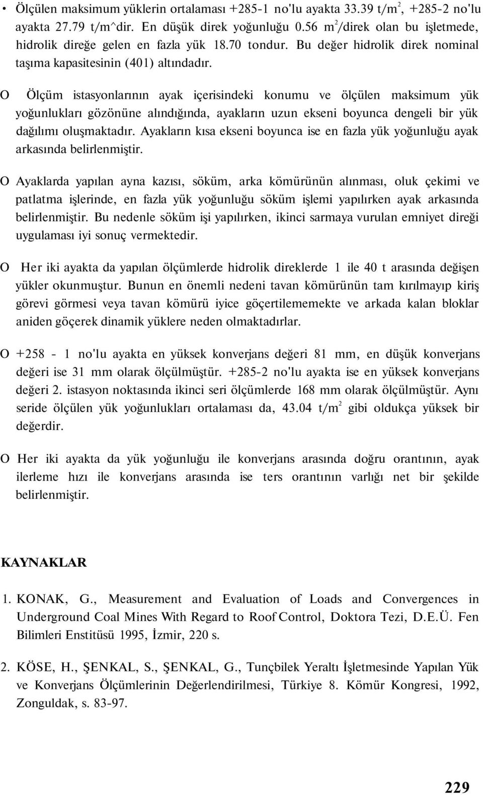 O Ölçüm istasyonlarının ayak içerisindeki konumu ve ölçülen maksimum yük yoğunlukları gözönüne alındığında, ayakların uzun ekseni boyunca dengeli bir yük dağılımı oluşmaktadır.