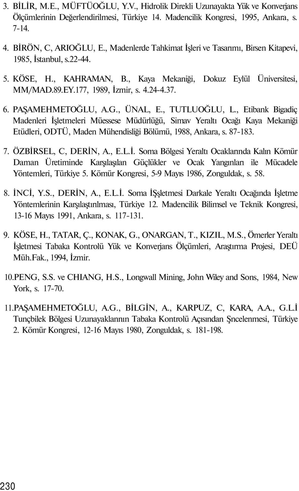 PAŞAMEHMETOĞLU, A.G., ÜNAL, E., TUTLUOĞLU, L., Etibank Bigadiç Madenleri İşletmeleri Müessese Müdürlüğü, Simav Yeraltı Ocağı Kaya Mekaniği Etüdleri, ODTÜ, Maden Mühendisliği Bölümü, 988, Ankara, s.