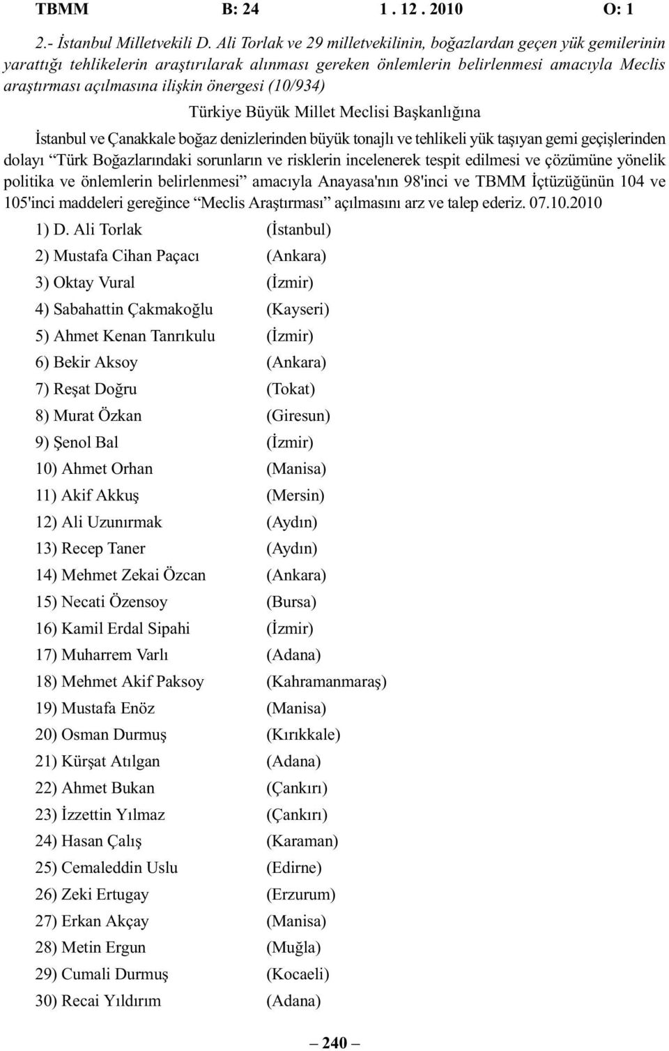 önergesi (10/934) Türkiye Büyük Millet Meclisi Başkanlığına İstanbul ve Çanakkale boğaz denizlerinden büyük tonajlı ve tehlikeli yük taşıyan gemi geçişlerinden dolayı Türk Boğazlarındaki sorunların