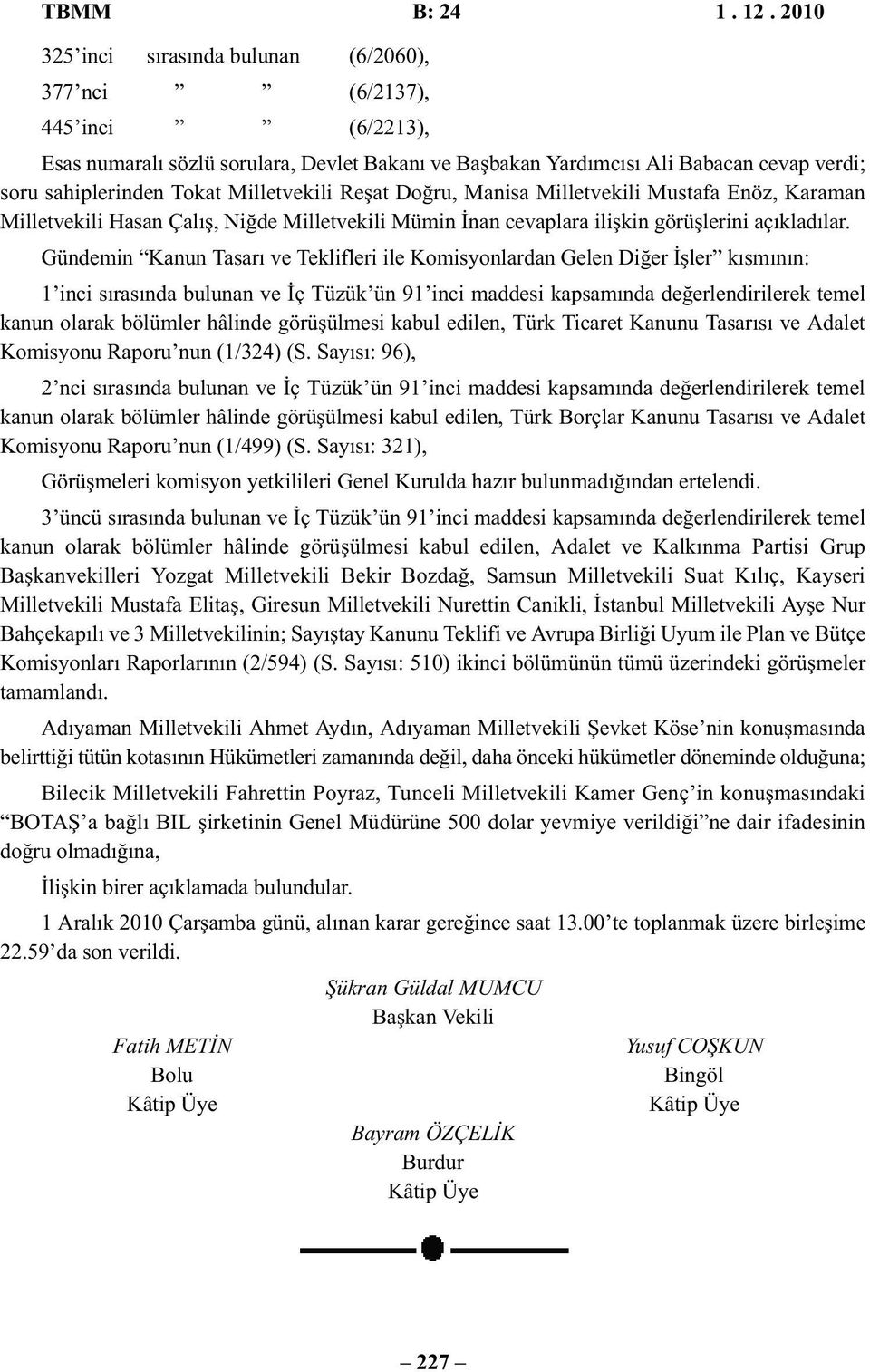 Milletvekili Reşat Doğru, Manisa Milletvekili Mustafa Enöz, Karaman Milletvekili Hasan Çalış, Niğde Milletvekili Mümin İnan cevaplara ilişkin görüşlerini açıkladılar.