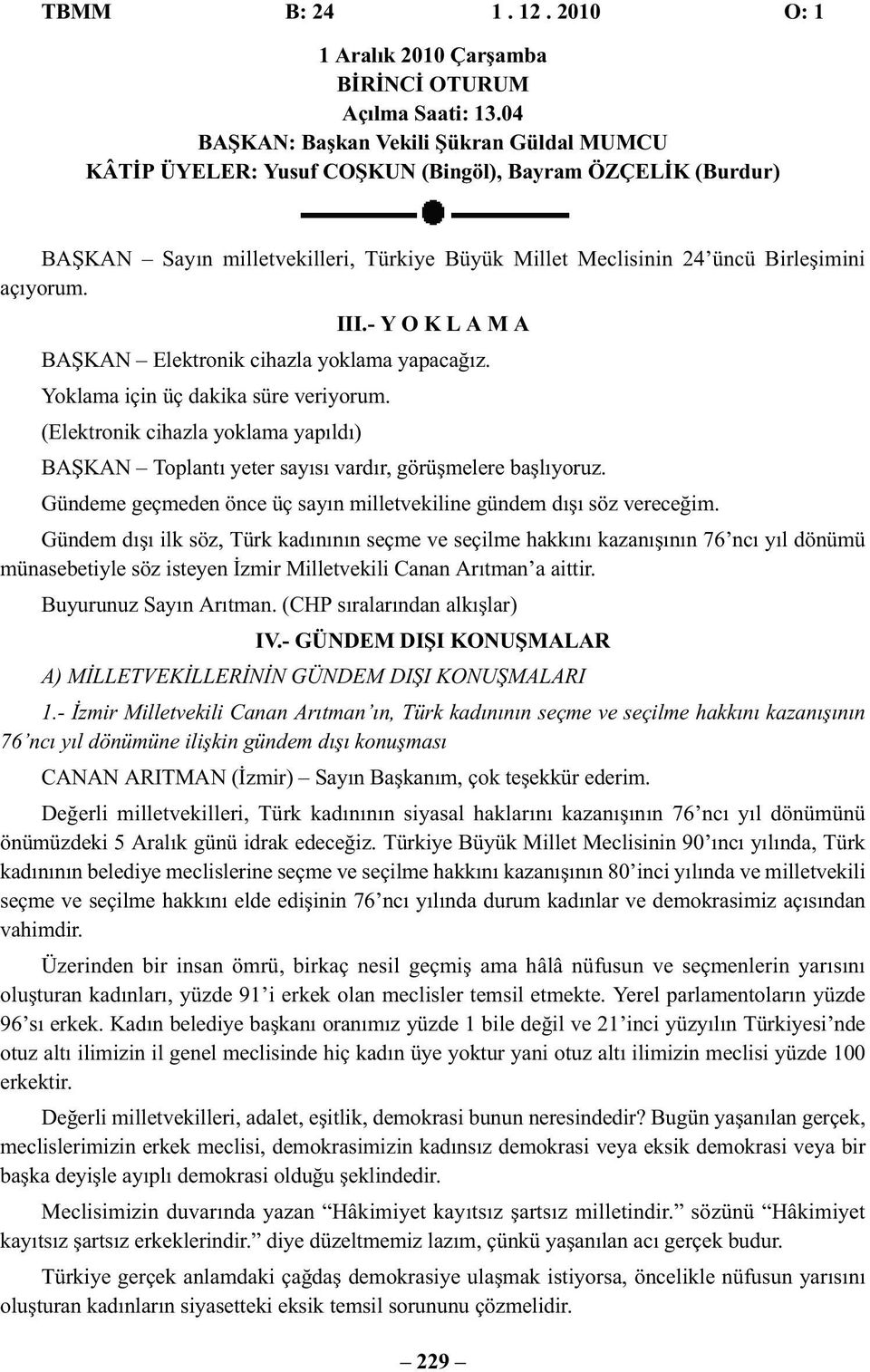 III.- Y O K L A M A BAŞKAN Elektronik cihazla yoklama yapacağız. Yoklama için üç dakika süre veriyorum.