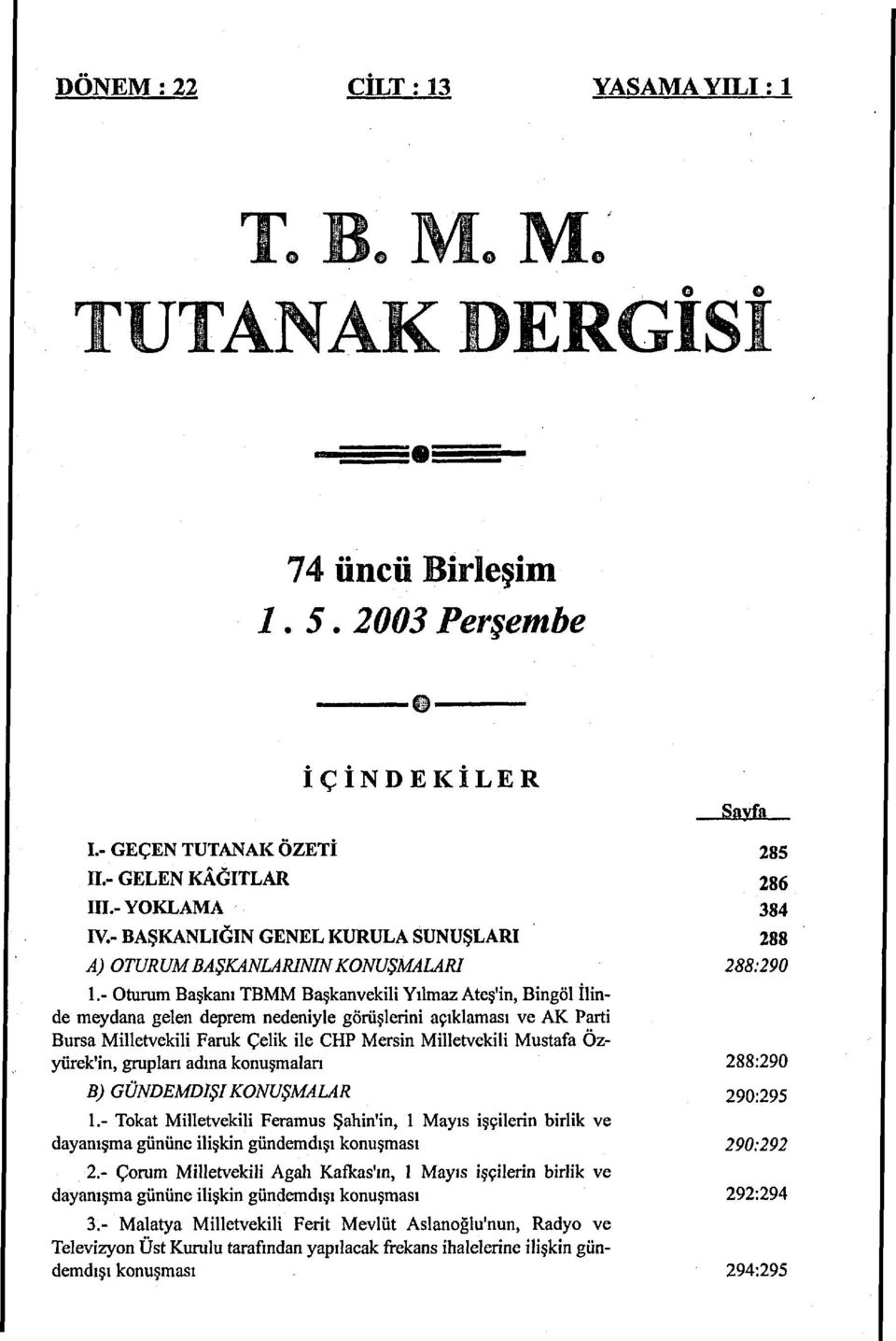 - tuu Başkanı TBMM Başkanvekl ıla Ateş'n, Bngöl İlnde eydana gelen depe nedenyle göüşlen açıklaaı ve AK Pat Bua Mlletvekl Fauk Çelk le CHP Men Mlletvekl Mutaa Öyüek'n, guplaı