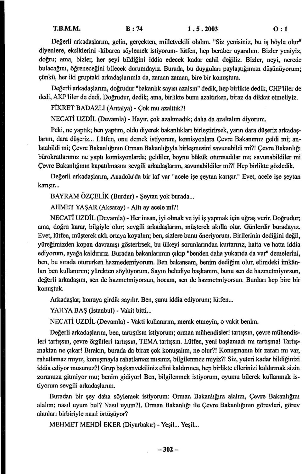 Buada, bu duygulan paylaştığııı düşünüyu; çünkü, he k guptak akadaşlaıla da, aan aan, be b knuştu. Değel akadaşlaı, dğudu "bakanlık ayıı aalın" dedk, hep blkte dedk, CHP'lle de ded, AKP'lle de ded.