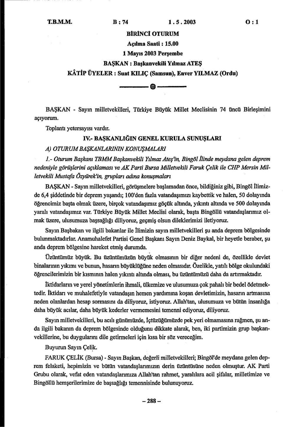 - tuu Başka TBMM Başkanvekl ıla Ateş'n, Bngöl İlnde eydana gelen depe nedenyle göüşlen açıklaaı ve AK Pat Bua Mlletvekl Fauk Çelk le CHP Men Mlletvekl Mutaa öyüek'n, guplaı adına knuşalaı BAŞKAN -