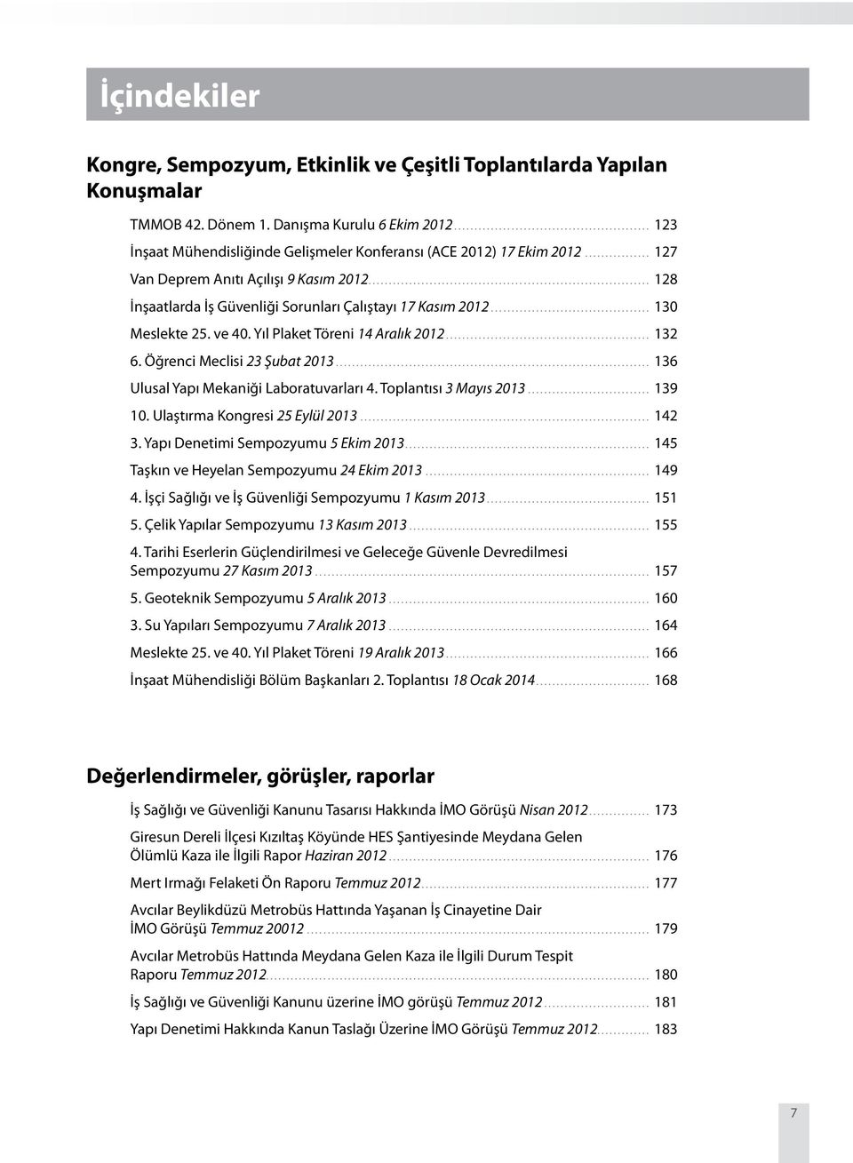 .. 130 Meslekte 25. ve 40. Yıl Plaket Töreni 14 Aralık 2012... 132 6. Öğrenci Meclisi 23 Şubat 2013... 136 Ulusal Yapı Mekaniği Laboratuvarları 4. Toplantısı 3 Mayıs 2013... 139 10.