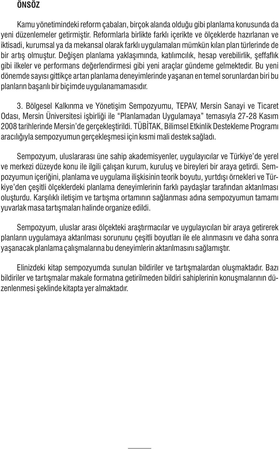 Deðiþen planlama yaklaþýmýnda, katýlýmcýlýk, hesap verebilirlik, þeffaflýk gibi ilkeler ve performans deðerlendirmesi gibi yeni araçlar gündeme gelmektedir.