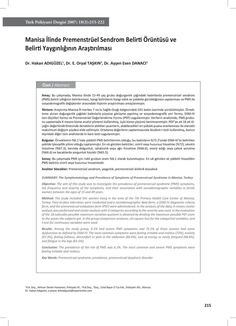 hangi sıklık ve şiddette görüldüğünün saptanması ve PMS ile sosyodemografik değişkenler arasındaki ilişkinin araştırılması amaçlanmıştır. Yöntem: Araştırma Manisa İli merkez 7 no.